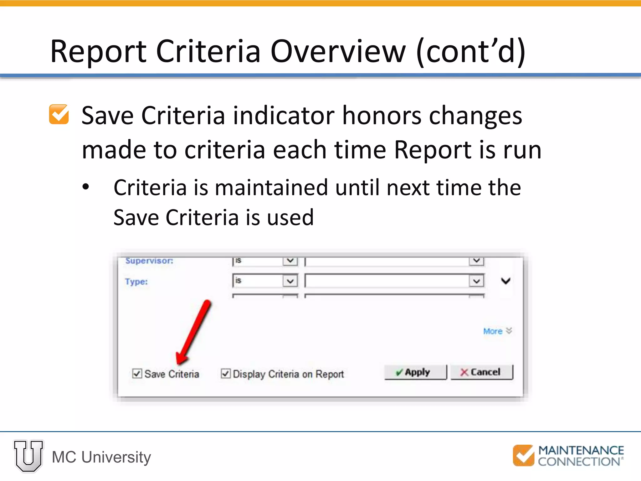 MC University
Save Criteria indicator honors changes
made to criteria each time Report is run
• Criteria is maintained until next time the
Save Criteria is used
Report Criteria Overview (cont’d)
 