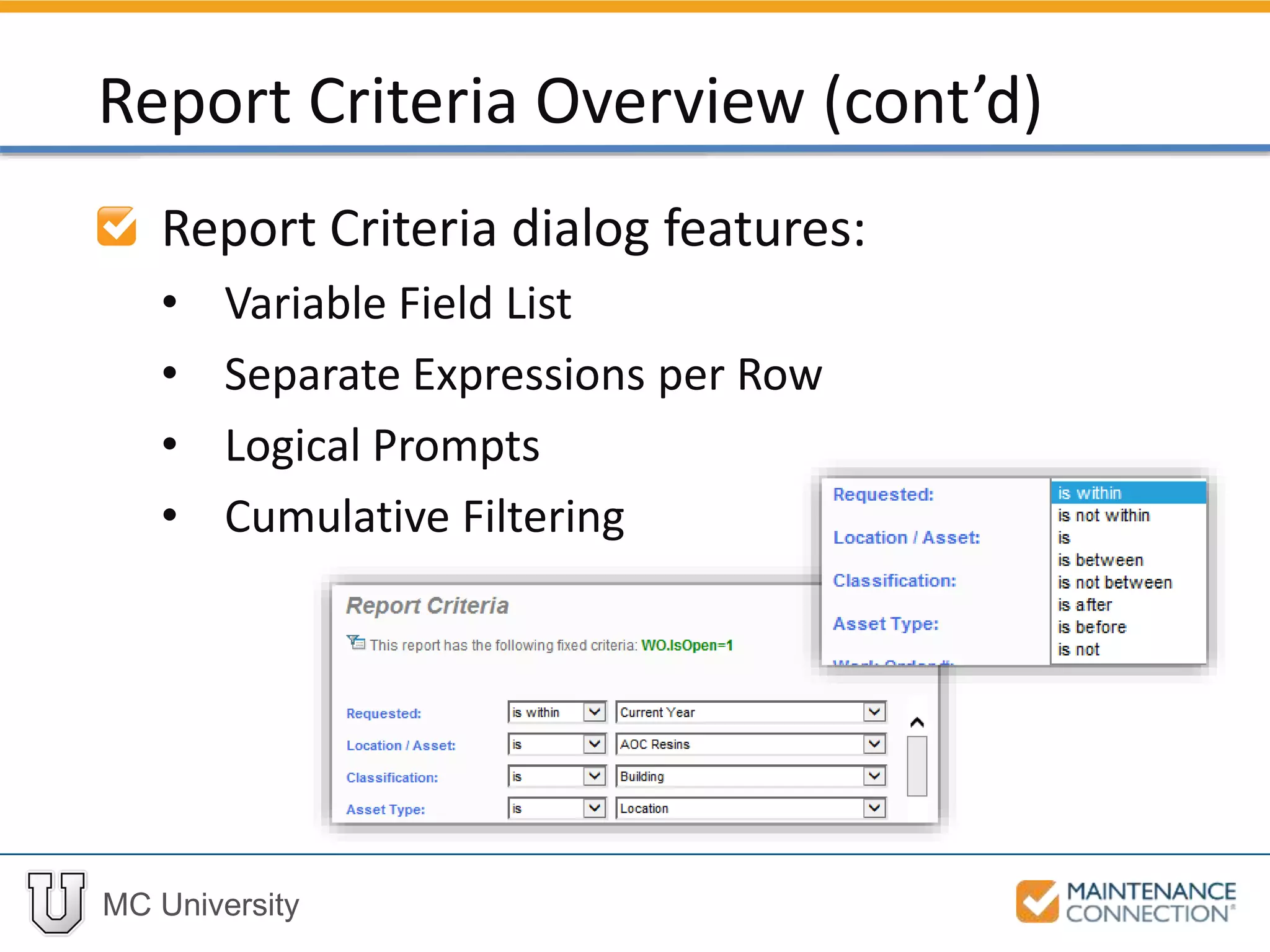 MC University
Report Criteria dialog features:
• Variable Field List
• Separate Expressions per Row
• Logical Prompts
• Cumulative Filtering
Report Criteria Overview (cont’d)
 