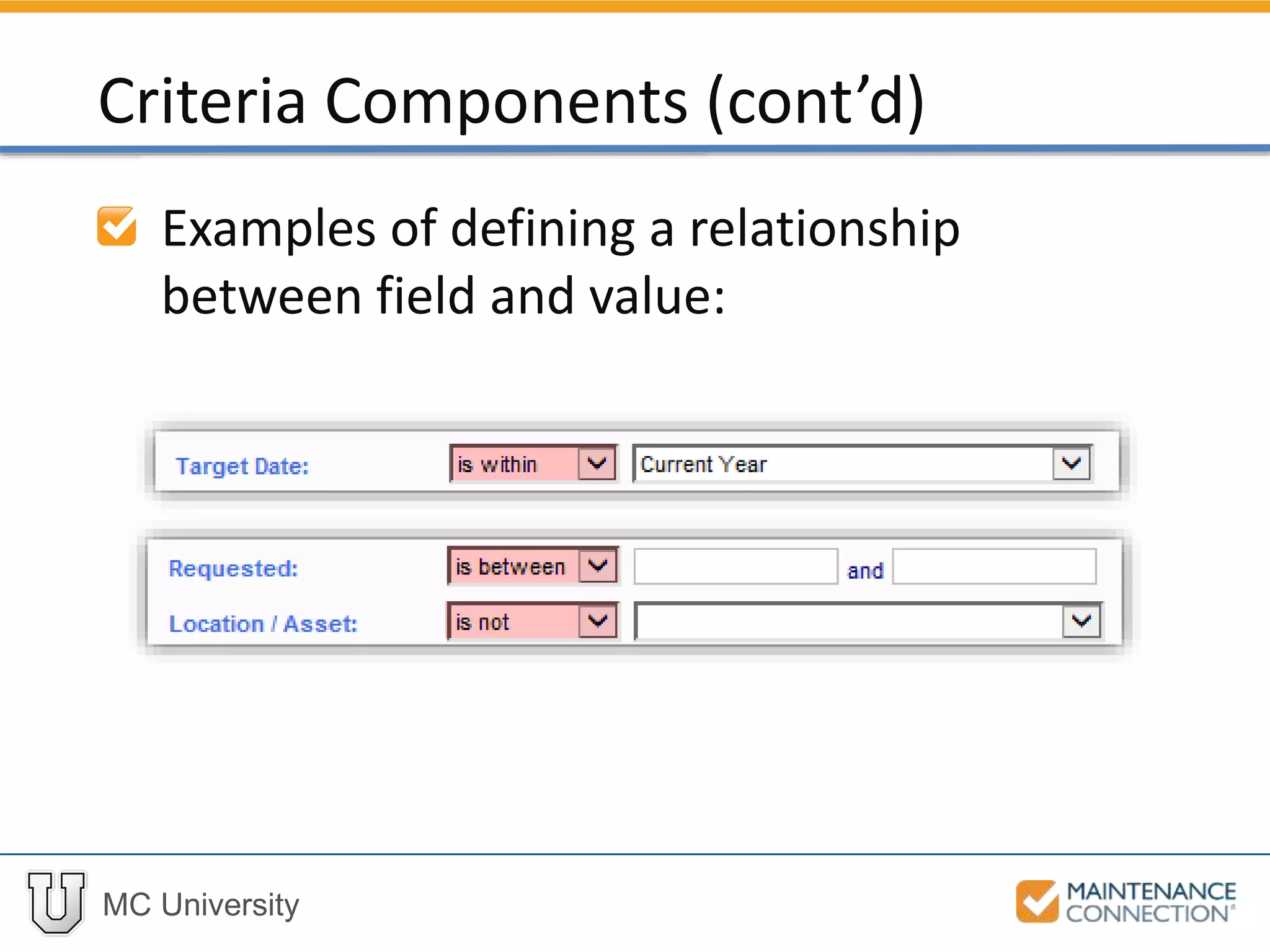 MC University
Examples of defining a relationship
between field and value:
Criteria Components (cont’d)
 