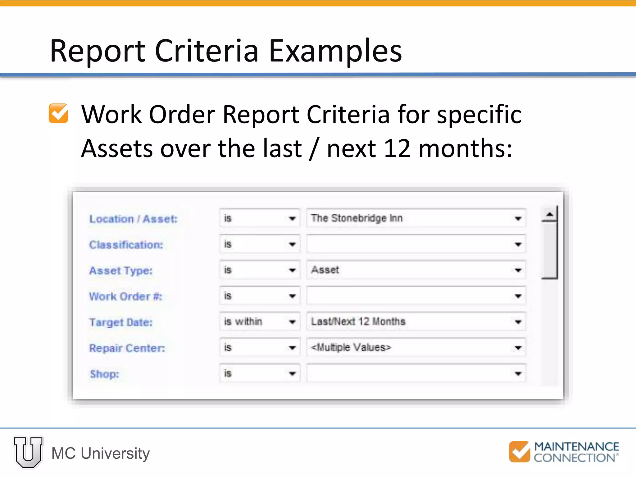 MC University
Work Order Report Criteria for specific
Assets over the last / next 12 months:
Report Criteria Examples
 