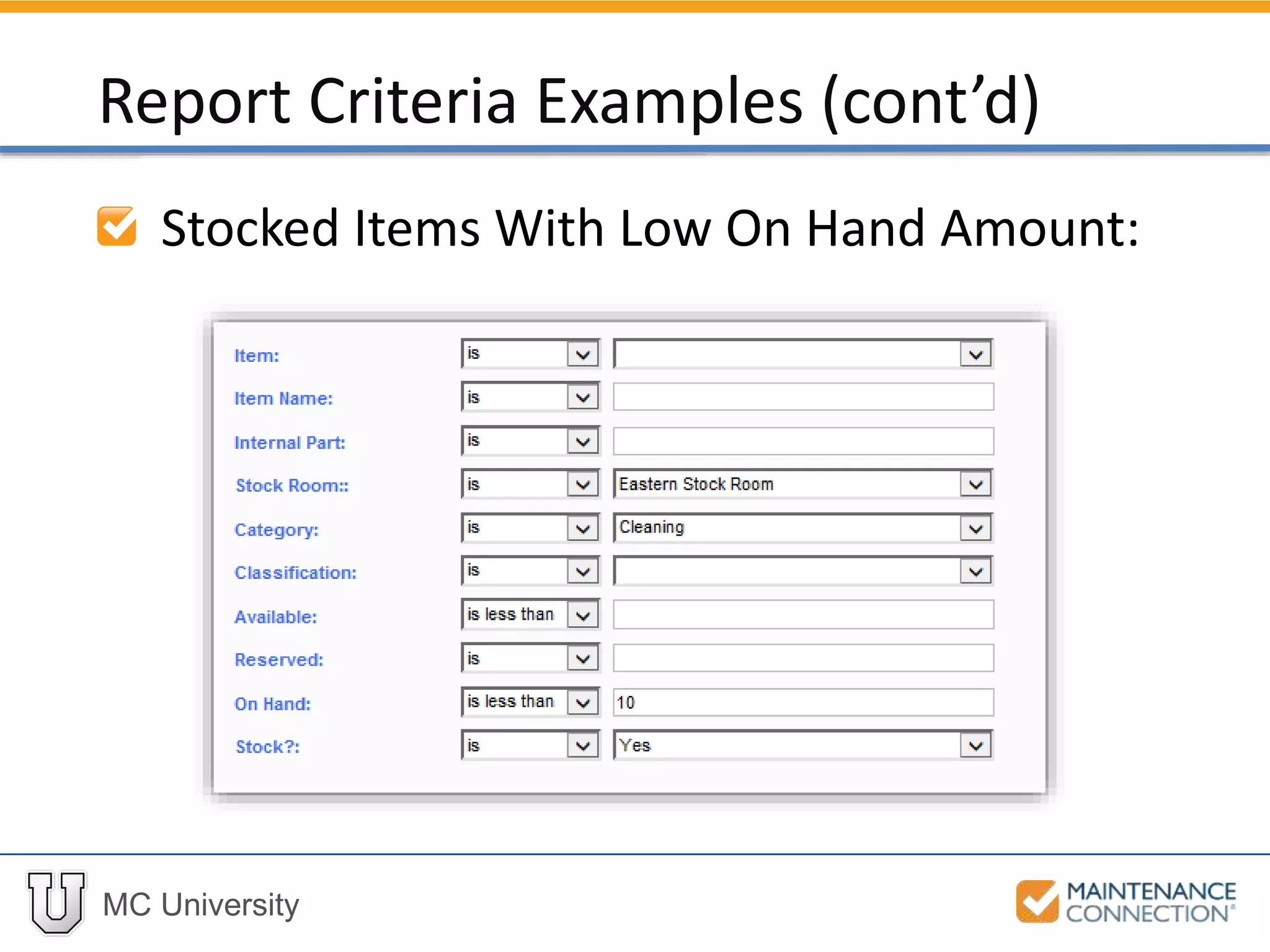 MC University
Stocked Items With Low On Hand Amount:
Report Criteria Examples (cont’d)
 
