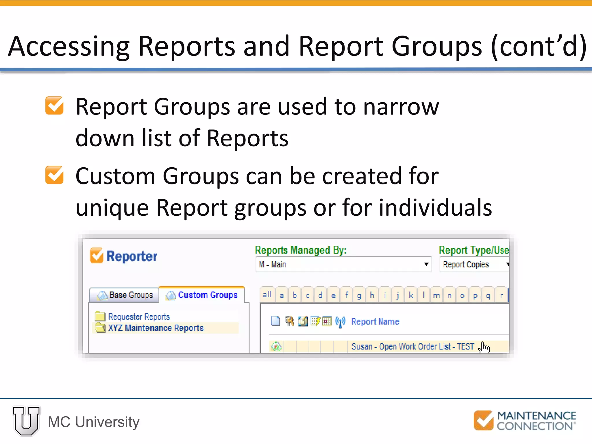 MC University
Report Groups are used to narrow
down list of Reports
Custom Groups can be created for
unique Report groups or for individuals
Accessing Reports and Report Groups (cont’d)
 