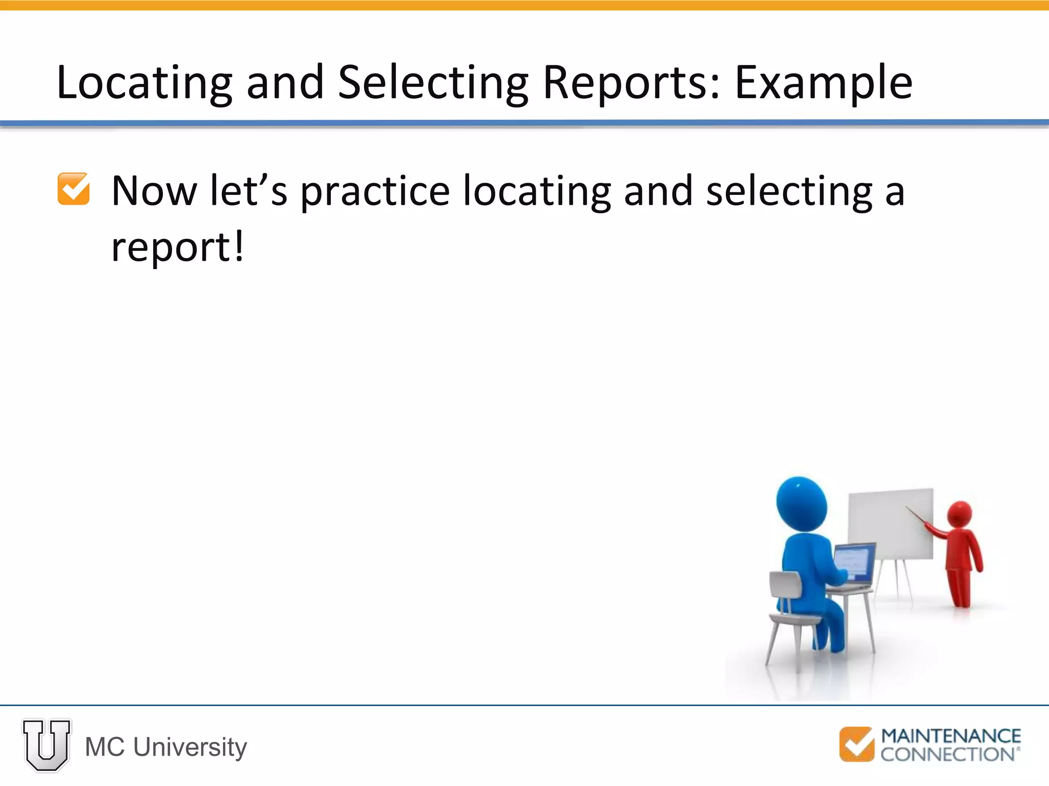 MC University
Locating and Selecting Reports: Example
Now let’s practice locating and selecting a
report!
 