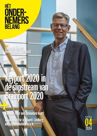 E D I T I E 04 2014 
VAN 
LIMBURG NOORD/ 
NOORDELIJKE MAASVALLEI 
Keyport 2020 in 
de slipstream van 
Brainport 2020 
Kompas voor een behouden vaart 
Maakindustrie in Noord-Limburg: 
niet zo bescheiden a.u.b. 
 