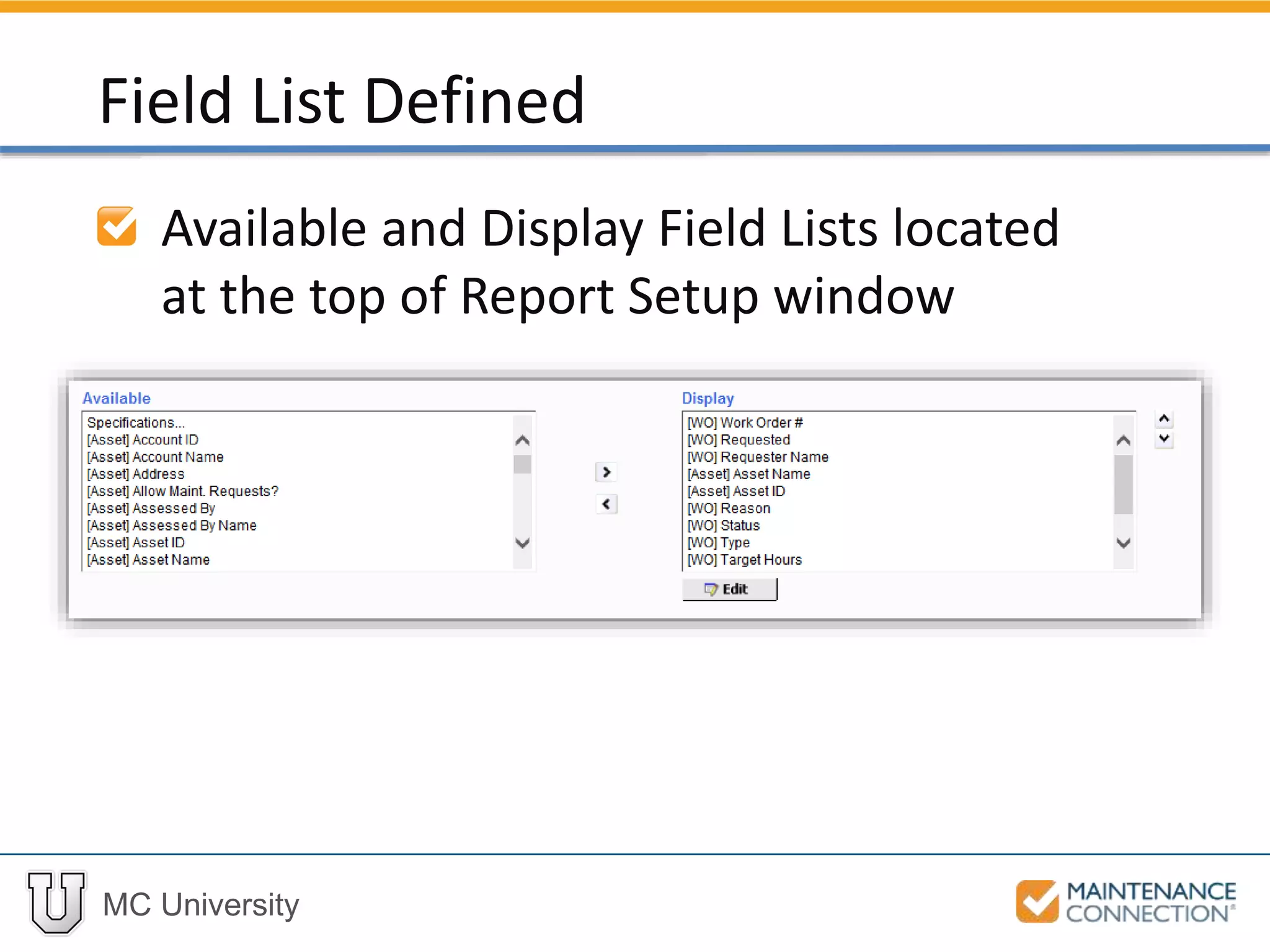 MC University
Available and Display Field Lists located
at the top of Report Setup window
Field List Defined
 