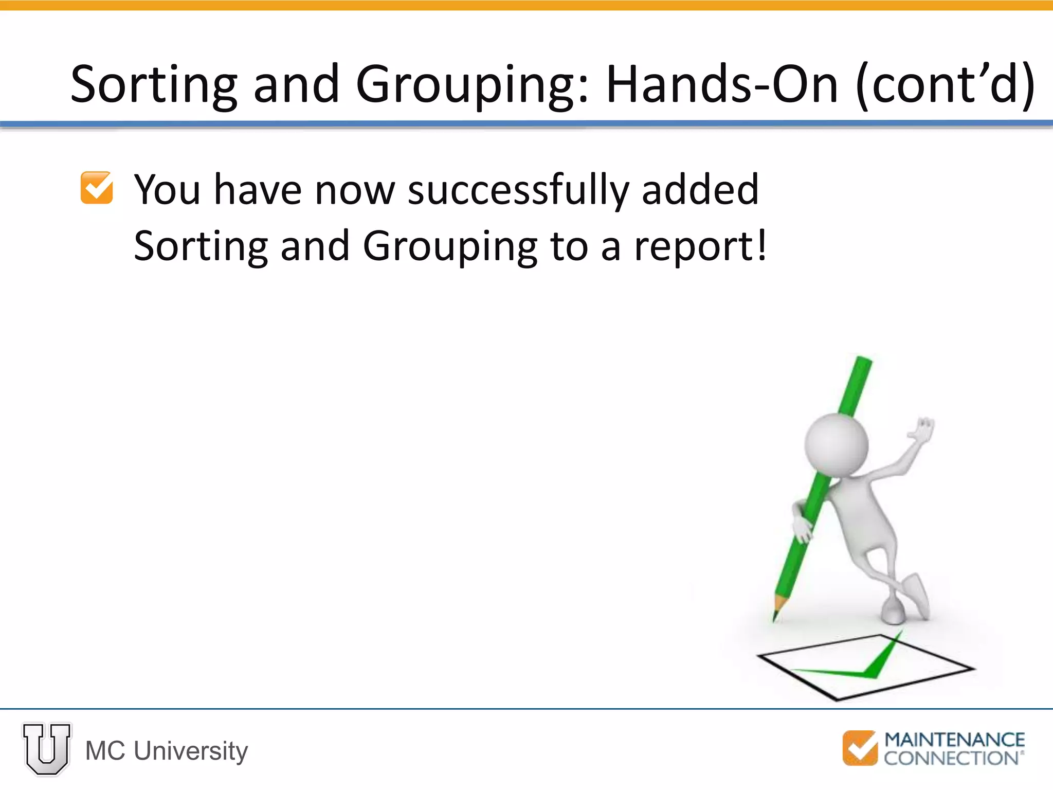 MC University
You have now successfully added
Sorting and Grouping to a report!
Sorting and Grouping: Hands-On (cont’d)
 