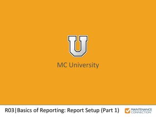 MC University
R03|Basics of Reporting: Report Setup (Part 1)
 
