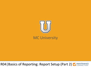 MC University
R04|Basics of Reporting: Report Setup (Part 2)
 