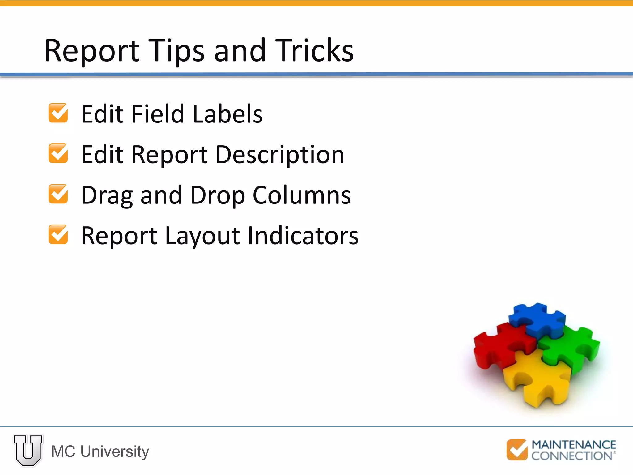 MC University
Edit Field Labels
Edit Report Description
Drag and Drop Columns
Report Layout Indicators
Report Tips and Tricks
 