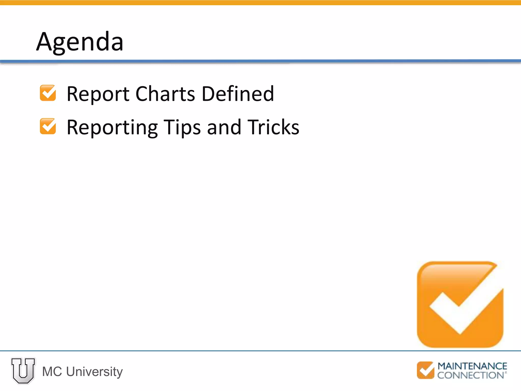 MC University
Report Charts Defined
Reporting Tips and Tricks
Agenda
 