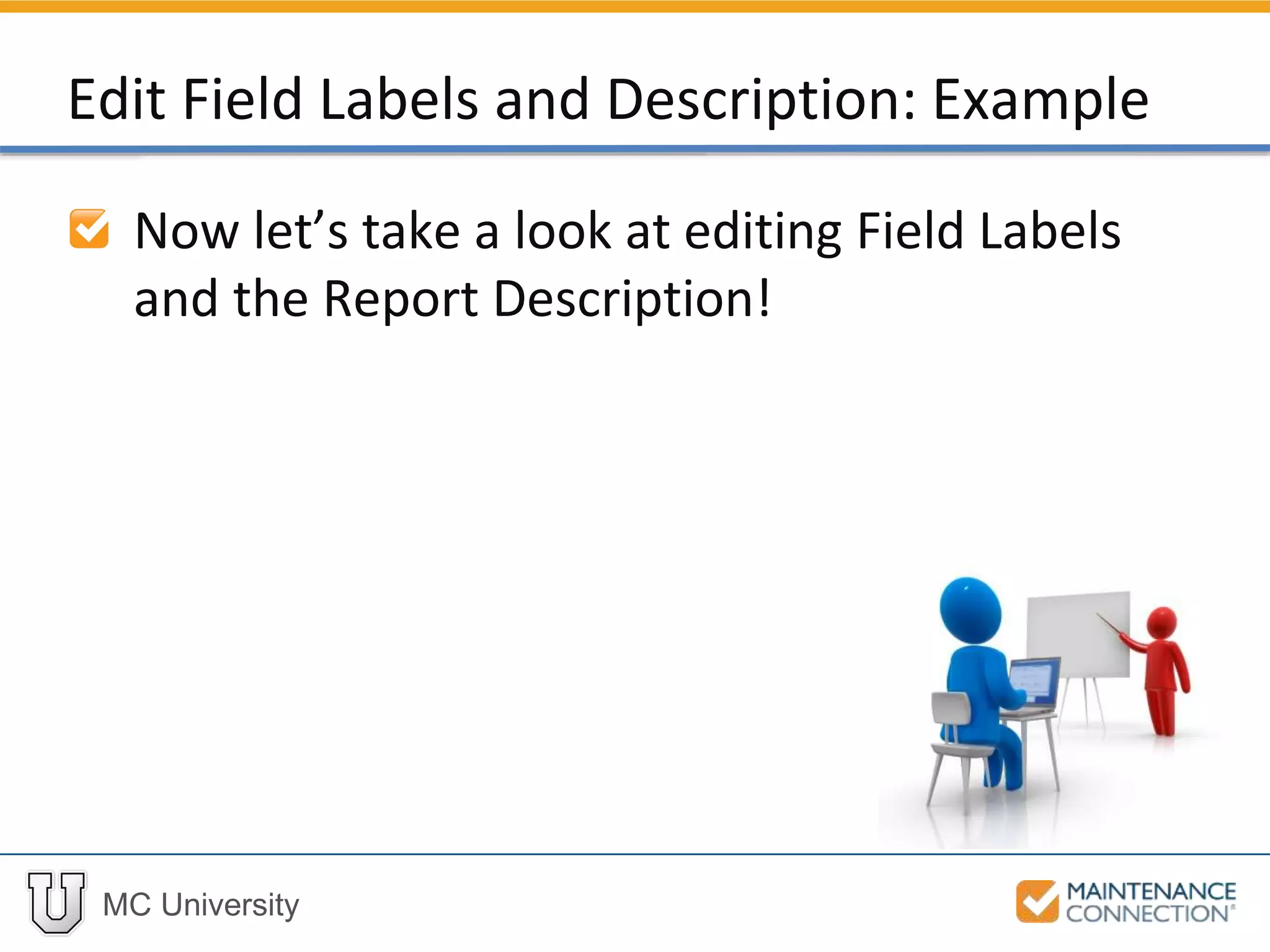 MC University
Edit Field Labels and Description: Example
Now let’s take a look at editing Field Labels
and the Report Description!
 