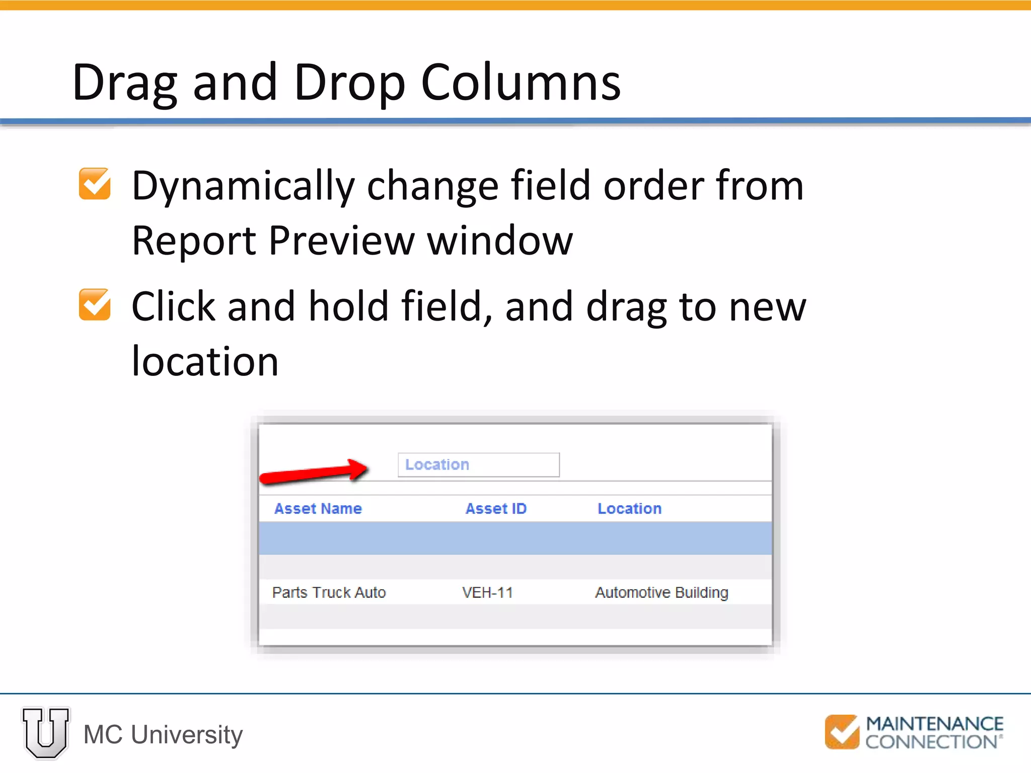 MC University
Dynamically change field order from
Report Preview window
Click and hold field, and drag to new
location
Drag and Drop Columns
 