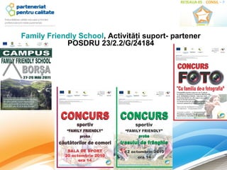 Family Friendly School, Activităţi suport- partener
            POSDRU 23/2.2/G/24184
 