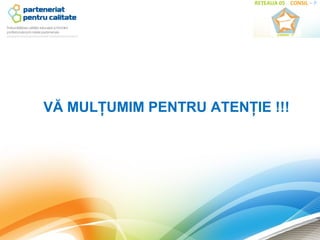 VĂ MULŢUMIM PENTRU ATENŢIE !!!
 