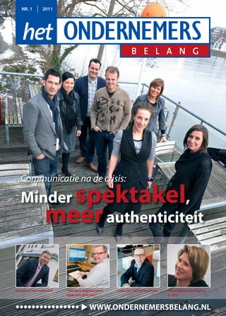 NR. 1       2011




   het ONDERNEMERS
   LIMBURGZUID
                                                             B E L A N G




  Communicatie na de crisis:

  Minder spektakel,
     meer authenticiteit

Verzekerd van maatwerk   “Van de energiefacturen   ‘Look and Feel’ bij Burotronic   Vrijwel geen loonstijging
                         klopt zo’n 40% niet”                                       in 2011


••••••••••••••••
                                ▲




                                       WWW.ONDERNEMERSBELANG.NL
 