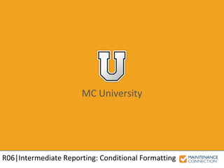 MC University
R06|Intermediate Reporting: Conditional Formatting
 