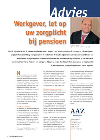 Advies
             Werkgever, let op
                uw zorgplicht
                 bij pensioen                                                                                           René Groenendijk
                                                                                                                        Algemeen directeur AAZ adviesgroep bv


  Met de introductie van de nieuwe Pensioenwet van 1 januari 2007 staat transparantie centraal en zijn werkgevers

        verplicht hun voorlichting over pensioenen te verbeteren. Zo moeten zij bijvoorbeeld werknemers al binnen een

                  maand nadat ze zijn begonnen laten weten of ze hen een pensioenregeling aanbieden of niet en wie de

          pensioenuitvoerder is. Verzuimt een werkgever dit aan te geven, dan kan dit hem duur komen te staan omdat

                                                                                    de werknemer dan automatisch toetreedt tot de regeling.




                  N
                                                                     Een tekortschieten in de zorgplicht kan in         en de consequenties ervan en de mogelijkheden
                                                                     dat geval voor problemen zorgen waar het           om deze keuzes aan te passen. Pas bij voor-
                         aast salaris en flexibele werktijden        gaat om aansprakelijkheidsstelling door een        noemde werkwijze voldoet de werkgever op
                  siert de pensioenregeling de top drie van          (ex-)partner of kind van de inmiddels overleden    een juiste manier aan haar zorgplicht en is
                  belangrijke arbeidsvoorwaarden waarover            (gewezen) werknemer. Naar mijn mening              zij gekweten van toekomstige aansprakelijk-
                  werkgevers communiceren naar (potentiële)          speelt deze problematiek ook in relatie tot        heidsstelling.
                  werknemers. Nu de discussie over de pensioen-      andere aanvullende, met het pensioen corres-
                  gerechtigde leeftijd hoogtij viert, indexering     ponderende secundaire arbeidsvoorwaarden,          Wij adviseren dan ook de hiaten in uw zorgplicht
                  bij pensioenfondsen achterwege blijft en de        zoals bijvoorbeeld het WGA- en ANW-hiaat.          te dichten door een structurele aanpak, waarbij
                  werknemer om helderheid vraagt, raken                                                                 u in uw communicatie en verslaggeving met
                  werkgevers zich steeds bewuster van hun rol.       Laat u professioneel ondersteunen                  medewerkers alles schriftelijk vastlegt en
                                                                     De werkgever dient duidelijk te maken wat de       consequenties van gemaakte keuze inzichtelijk
                  Uit recent onderzoek blijkt, dat driekwart         regeling en de daarbinnen gemaakte keuzes          maakt. Een continue (reconstrueerbaar admini-
                  van de werkgevers het belangrijk vindt dat         precies inhouden en wat de consequenties           stratief) proces, waarmee uw niet alleen inspeelt
                  werknemers volledig op de hoogte zijn van          daarvan zijn voor de werknemer.                    op de behoefte bij uw medewerkers aan meer
                  hun pensioenregeling, 45% vindt ‘de                                                                   informatie, maar vooral ook uw aansprakelijkheid
                  materie zelf te ingewikkeld om aan derden          Denk hierbij aan bijvoorbeeld de beleggings-       naar de toekomst toe beperkt. Bent u hiertoe zelf
                  over te brengen’, ruim een kwart noemt             vrijheid binnen een premieregeling, het wel        niet in staat, laat u dan professioneel onder-
                  het zelfs ‘onbegrijpelijk’.                        of niet verzekeren van het nabestaanden-           steunen.
                                                                     pensioen. Bij de laatstgenoemde is het wettelijk
                  Risico & aansprakelijkheid                         vereist dat wanneer een pensioenregeling
                  Met de toename van de hoeveelheid informatie       voorziet in een verplicht nabestaandenpensioen,
                  die moet worden verstrekt zal ook de kans dat      het niet kiezen voor een dergelijk pensioen de
                  er foutieve informatie wordt verstrekt toenemen.   toestemming (handtekening) van de partner
                  Van belang met betrekking tot de verdeling         vereist.
                  van de aansprakelijkheid tussen werkgever en
                  pensioenuitvoerder kan zijn wat er precies is      Daarnaast is het van belang dat de werkgever
                  afgesproken in de uitvoeringsovereenkomst.         de werknemer periodiek (lees: ieder jaar,           AAZ adviesgroep BV
                  Daarnaast dienen aanvullende afspraken wor-        bijvoorbeeld als bijlage bij het beoordelings-      Stationsstraat 7
                  den vastgelegd over het kwaliteitsniveau van       formulier of de jaaropgave) inlicht over de         4761 BP Zevenbergen
                  voorlichting aan deelnemers.                       bij de werkgever bekende persoonlijke               T 0168 - 33 10 10
                                                                     (gezins)gegevens en de door de werknemer            F 0168 - 32 41 76
                  Uit onze praktijk blijkt dat werkgevers hier       gemaakte keuzes. Hierbij vermeldt de werkgever      info@aaz-adviesgroep.nl
                  niet altijd even zorgvuldig mee omgaan.            tevens de door de werknemer gemaakte keuzes         www.aaz-adviesgroep.nl




18 ❘   het ONDERNEMERS BELANG
 