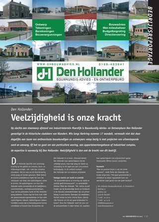 BEDRIJFSREPORTAGE
Den Hollander:

Veelzijdigheid is onze kracht
Op slechts een steenworp afstand van industrieterrein Moerdijk is Bouwkundig Advies- en Ontwerpburo Den Hollander

gevestigd in de historische stadskern van Klundert. Wie langs Kerkring nummer 17 wandelt, vermoedt niet dat daar

dagelijks een team van enthousiaste bouwkundigen en ontwerpers volop bezig is met projecten van uiteenlopende

aard en omvang. Of het nu gaat om een particuliere woning, een appartementengebouw of industrieel complex,

de expertise is aanwezig bij Den Hollander. Veelzijdigheid is dan ook de kracht van dit bedrijf.



D
                                                      Den Hollander in te huren. Uiteraard betrekt           haar opdrachtgevers ook prijstechnisch gezien
                                                      Den Hollander haar opdrachtgevers bij het              interessante offertes kunnen verwachten.
       en Hollander beschikt over jarenlange          volledige proces, maar legt graag de nadruk op
ervaring op het gebied van ontwerp, bouw- en          ‘ontzorging’ en dit tegen een zeer concurrerend        Teamwerk
milieuvergunningen met vaak zeer complexe             kostenplaatje. In dit verband hanteert                 “Maar de grootste kracht is wel het sterke
procedures. Ook de zorg van de directievoering        Den Hollander een no-nonsense prijsbeleid.             teamwerk”, meldt Pieter den Hollander niet
wordt graag uit handen genomen. Mede dankzij                                                                 zonder enige trots. “Het goed gemotiveerde en
de enorme praktijkkennis heeft het buro het           Gedegen kennis van markt en praktijk                   uitstekend op elkaar ingespeelde team van
vertrouwen van reeds vele opdrachtgevers weten        “De verzamelde kennis en ervaring van markt en         specialisten staat garant voor een goed resultaat”.
te winnen. De opdrachtgevers van buro Den             praktijk geeft bestaansrecht”, zo verduidelijkt
Hollander komen voornamelijk uit het bedrijfsleven,   directeur Pieter den Hollander. “Het continu op peil    Den Hollander Bouwkundig Advies- en Ontwerpburo
(semi)overheden, woningbouwverenigingen,              houden van de bouwkundige kennis en investeren          Kerkring 17
maar ook de particuliere markt wil Den Hollander      in de nieuwste ontwerptechnieken zijn van primair       postbus 139
graag bedienen. Tevens mag het buro sinds 1998        belang in onze branche. Daarnaast zijn meedenken,       4790 AC Klundert
een gerenommeerde supermarktketen tot haar vaste      flexibel werken en korte interne lijnen, belang-        T 0168 - 40 30 41
opdrachtgevers rekenen. Opdrachtgevers hebben         rijke factoren om tot een goed eindproduct te           F 0168 - 40 31 65
inmiddels ervaren dat ze kostenbesparend kunnen       komen”. Buro Den Hollander voert het gros van           info@dhbouwadvies.nl
ontwikkelen en bouwen door de expertise van           de werkzaamheden in eigen beheer uit, waardoor          www.dhbouwadvies.nl




                                                                                                                                                  het ONDERNEMERS BELANG   ❘ 25
 