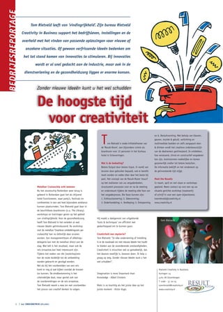 BEDRIJFSREPORTAGE
                           Tom Rietveld leeft van ‘vindingrijkheid’. Zijn bureau Rietveld

                    Creativity in Business support het bedrijfsleven, instellingen en de

                    overheid met het vinden van passende oplossingen voor nieuwe of

                       onzekere situaties. Of gewoon verfrissende ideeën bedenken om

                     het tot stand komen van innovaties te stimuleren. Bij innovaties

                               wordt er al snel gedacht aan de industrie, maar ook in de

                      dienstverlening en de gezondheidszorg liggen er enorme kansen.



                                Zonder nieuwe ideeën kunt u het wel schudden


                                De hoogste tijd
                                 voor creativiteit
                                                                                       T
                                                                                                                                          en 6. Besluitvorming. Met behulp van kleuren,
                                                                                                                                          geuren, muziek & geluid, verlichting en
                                                                                             om Rietveld is mede-initiatiefnemer van      multimediale beelden en zelfs aangepast eten
                                                                                       de ‘Result-Room’, een bijzondere ruimte als        & drinken wordt het creatieve onderbewustzijn
                                                                                       boardroom voor 12 personen in het Kurhaus          van de deelnemers gestimuleerd. Ze ontdekken,
                                                                                       hotel in Scheveningen.                             hoe verrassend, zinvol en constructief vergaderen
                                                                                                                                          kan zijn, brainstormen makkelijker en komen
                                                                                       Wat is de bedoeling?                               gezamenlijk sneller tot betere besluiten.
                                                                                       Betere Output door betere Input. Er wordt van      De informatie beklijft en het rendement op
                                                                                       tevoren door gebruiker bepaald, wat er bereikt     de geïnvesteerde tijd stijgt.
                                                                                       moet worden en welke sfeer daar het beste bij
                                                                                       past. Het concept van de Result-Room ‘stuurt’      Meet the Results
                                                                                       op het realiseren van uw vergaderdoelen,           In maart, april en mei staan er workshops
                                Metafoor Cruiseschip echt beleven                      structureert processen voor en na de meeting       gepland. Neem contact op voor een op uw
                                Nu het stoomschip Rotterdam weer terug is              en ondersteunt tijdens de meeting elke fase van    situatie gerichte workshop (maatwerk)
                                gekeerd in Rotterdam gaat het als drijvend             het vergaderproces. Die fases kunnen zijn:         of schrijf in voor een open bijeenkomst.
                                hotel functioneren, waar party’s, festivals en         1. Enthousiasmering; 2. Ideevorming;               tomrietveld@creativity.nl
                                conferenties in een wel heel bijzondere ambiance       3. Onderhandeling; 4. Verdieping; 5. Ontspanning   www.creativity.nl
                                kunnen plaatsvinden. Tom Rietveld gaat daar in
                                de beschikbare boardrooms (o.a. The Library)
                                workshops en trainingen geven op het gebied
                                van vindingrijkheid. Voor de gezondheidszorg       Hij maakt u deelgenoot van uitgekiende
                                                                                                                                                Tom Rietveld
                                heeft Tom Rietveld in het verleden al veel         ‘tools & techniques’ om efficiënt met
                                nieuwe ideeën geïntroduceerd. De workshop          gedachtegoed om te kunnen gaan.
                                met de metafoor ‘Creatieve ontdekkingsreis per
                                cruiseschip’ kan nu letterlijk daar ervaren        Creativiteit een mysterie?
                                worden. Een managementteam of afdelings-           Tom Rietveld: “In elke onderneming of instelling
                                delegatie kan met de metafoor direct aan de        is er de noodzaak om met nieuwe ideeën het hoofd
                                slag. Wat telt is het resultaat, maar ook de       te bieden aan de veranderende omstandigheden.
                                reis ernaartoe kan heel interessant zijn.          Creativiteit is misschien wel zo gemakkelijk, dat
                                Tijdens het maken van die (workshop)reis           het daarom moeilijk is. Gewoon doen. Ik help u
                                kan de route duidelijk tot de verbeelding          graag op weg. Zonder nieuwe ideeën kunt u het
                                worden gebracht en gevolgd worden.                 wel schudden”.
                                Net als bij het voorbereiden van een reis
                                komt er nog al wat kijken voordat de trossen                                                                  Rietveld Creativity in Business
                                los kunnen. De eindbestemming is het               Imagination is more Important than                         Kuringen 24
                                uiteindelijke doel, maar geniet ook van            Knowledge - Albert Einstein.                               4761 VA Zevenbergen
                                de voorbereidingen en de reis ernaartoe.                                                                      T 0168 - 37 00 05
                                Tom Rietveld neemt u mee om met voorbeelden        Niets is zo krachtig als het juiste idee op het            tomrietveld@creativity.nl
                                het proces van creatief denken te volgen.          juiste moment - Victor Hugo.                               www.creativity.nl




             6 ❘    het ONDERNEMERS BELANG
 