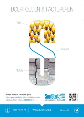 BOEKHOUDEN & FACTUREREN
@snelstartWWW.SNELSTART.NL0222 36 30 61
OVERSNELSTART
Probeer SnelStart 6 maanden gratis!
Kijk op www.snelstart.nl of bel met Nelleke, Anoeska,
Jakob Jan, Mirjam of Patriek: 0222 36 30 61
Slim
Simpel
Solide
 