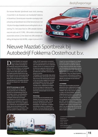 De nieuwe Mazda6 Sportbreak staat sinds zaterdag
3 november in de showroom van Autobedrijf Fokkema
inOosterhout.Deeerstepaarmaandenvoorlopiginéén
uitvoering:deSportbreakmet2.0literbenzinemotormet
145pkenhandgeschakeldezesversnellingsbakindeuit-
voering TS+ met Lease Pack en 20% zakelijke bijtelling
voor een prijs van € 31.990,-. Alle andere uitvoeringen
waaronder ook een 2.2 liter diesel met 20% zakelijke bij-
telling,diebeginnenbij€28.990,-,volgeninjanuari2013.
Autobedrijf Fokkema Oosterhout b.v.
Kanaalstraat 24
4905 BJ Oosterhout
T 0162 - 43 81 11
F 0162 - 45 59 99
info.0273@mazdanet.nl
www.autobedrijffokkema.nl
D
e nieuwe Mazda6 is het topmodel
van ons merk, met een opvallend
design, intuïtieve uitrustingen en
de uitstekende responsiviteit die bij Mazda
horen, vertelt Barend Meiners van Autobedrijf
Fokkema. “De nieuwe Mazda6 is een auto
waarin mensen willen rijden zodra ze hem
zien. Mazda overtreft zichzelf met een vlag-
genschip gericht op een nieuwe generatie die
meer rijplezier verwacht. Een prachtige com-
binatie tussen een dynamische, emotionele
aantrekkingskracht en de kwaliteit die bij het
topmodel van Mazda horen”, aldus Barend
Meiners.
SKYACTIV technologie en i-ELOOP
De nieuwe Mazda6 is de tweede van de
nieuwe generatie auto’s van Mazda die
beschikt over de baanbrekende SKYACTIV
technologie: motoren, versnellingsbakken,
chassis, onderstel en body, alles is nieuw
ontwikkeld. Dankzij deze technologie
slaagt Mazda erin om kracht en rijplezier te
combineren met uitstekende milieu- en vei-
ligheidsprestaties. Om zo zuinig mogelijk te
zijn, combineert de nieuwe Mazda6 het lichte
design, dat een kernonderdeel is van alle
SKYACTIV componenten, met Mazda’s i-stop
start-stop-systeem* en Mazda’s nieuwe en
unieke i-ELOOP regeneratieve remsysteem.
i-ELOOP is het eerste systeem voor personen-
auto’s dat gebruikmaakt van een condensator
in plaats van een accu of batterij om de door
het afremmen opgewekte elektriciteit op te
slaan, om het vervolgens te gebruiken om
alle elektrische onderdelen van de auto van
stroom te voorzien.
“De Mazda6 is ook uitzonderlijk veilig, dankzij
de SKYACTIV-Body, die beschikt over een zeer
stijve structuur die impactenergie absorbeert
en het van de cabine wegleidt voor de beste
crashbestendigheid in zijn klasse”, vervolgt
Barend Meiners. “Voeg daar de benijdens-
waardige actieve veiligheidstechnologieën
aan toe en je krijgt een omgeving waarin
de bestuurder zich kan concentreren op de
rijervaring, terwijl passagiers kunnen relaxen
en genieten”.
Kodo design
Zowel de Sedan als de Sportbreak van de
Mazda6 is de zuiverste toepassing tot nu
toe van het designthema ‘Kodo - Ziel van
beweging’, dat geïnspireerd is door de
bewegingen van wilde dieren, en Mazda’s
kenmerkende vitaliteit en lenigheid sym-
boliseert. “De nieuwe Mazda6 beschikt net
als de CX-5 over de kenmerkende grille met
vleugel, het nieuwe familiegezicht van Mazda
dat de kracht, diepte en doelgerichtheid van
het merk uitstraalt. De opvallende wielkasten
en lage, achterover leunende cabine verwijzen
naar de kwaliteiten die verstopt zitten onder de
heupen van dit nieuwste model,” aldus Barend
Meiners. Koplampen met leds en nieuwe halo-
ringverlichting*, nieuw voor Mazda, benadruk-
ken de volwassen, zelfverzekerde houding, en
verbinden de neus met de karakterlijnen op de
zijkanten, die doorlopen tot aan de kenmer-
kende achterlichten.
i-ACTIVSENSE
Mazda noemt zijn innovatieve op sensoren
gebaseerde actieve veiligheidstechnologieën
die de bestuurder ondersteunen ook wel ‘i-AC-
TIVSENSE’. Vele van deze systemen zijn terug
te vinden in de nieuwe Mazda6. Twee actieve
veiligheidssystemen beleven hun Europees de-
buut in de nieuwe Mazda6: Mazda Radar Cruise
Control*, dat een veilige afstand behoudt tot
het voorliggende verkeer, en Smart Brake Sup-
port (SBS)*, dat bij snelheden van 15 - 145 km/u
de bestuurder waarschuwt als de afstand tot de
voorligger te klein wordt en automatisch remt
indien er een aanrijding dreigt. SBS sluit aan bij
Smart City Brake Support, een systeem dat zijn
debuut maakte in de Mazda CX-5.
het ONDERNEMERS BELANG 15
Bedrijfsreportage
Nieuwe Mazda6 Sportbreak bij
Autobedrijf Fokkema Oosterhout b.v.
 