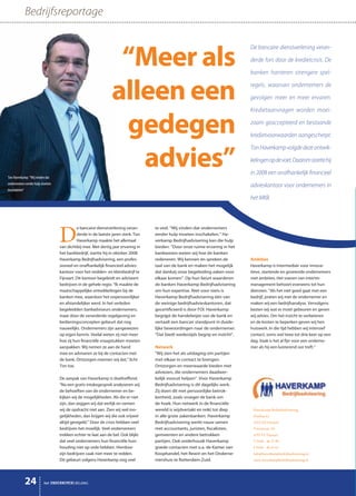 De bancaire dienstverlening veran-
derde fors door de kredietcrisis. De
banken hanteren strengere spel-
regels, waarvan ondernemers de
gevolgen meer en meer ervaren.
Kredietaanvragen worden moei-
zaam geaccepteerd en bestaande
kredietvoorwaarden aangescherpt.
TonHaverkampvolgdedezeontwik-
kelingenopdevoet.Daaromstarttehij
in 2008 een onafhankelijk ﬁnancieel
advieskantoor voor ondernemers in
het MKB.
Haverkamp Bedrijfsadvisering
Postbus 61
4793 ZH Fijnaart
Voorstraat 19c
4793 ET Fijnaart
T 0168 - 46 37 80
F 0168 - 46 53 43
info@haverkampbedrijfsadvisering.nl
www.haverkampbedrijfsadvisering.nl
“Meer als
alleen een
gedegen
advies”
D
e bancaire dienstverlening veran-
derde in de laatste jaren sterk. Ton
Haverkamp maakte het allemaal
van dichtbij mee. Met dertig jaar ervaring in
het bankbedrijf, startte hij in oktober 2008
Haverkamp Bedrijfsadvisering, een profes-
sioneel en onafhankelijk financieel advies-
kantoor voor het midden- en kleinbedrijf te
Fijnaart. Dit kantoor begeleidt en adviseert
bedrijven in de gehele regio. “Ik maakte de
maatschappelijke ontwikkelingen bij de
banken mee, waardoor het onpersoonlijker
en afstandelijker werd. In het verleden
begeleidden bankadviseurs ondernemers,
maar door de veranderde regelgeving en
bedieningsconcepten gebeurt dat nog
nauwelijks. Ondernemers zijn aangewezen
op eigen kennis. Veelal weten zij niet meer
hoe zij hun financiële vraagstukken moeten
aanpakken. Wij nemen ze aan de hand
mee en adviseren ze bij de contacten met
de bank. Ontzorgen noemen wij dat,” licht
Ton toe.
De aanpak van Haverkamp is doeltreffend.
“Na een gratis intakegesprek analyseren wij
de behoeften van de ondernemer en be-
kijken wij de mogelijkheden. Als die er niet
zijn, dan zeggen wij dat eerlijk en nemen
wij de opdracht niet aan. Zien wij wel mo-
gelijkheden, dan krijgen wij die ook vrijwel
altijd geregeld.” Door de crisis hebben veel
bedrijven het moeilijk. Veel ondernemers
trekken echter te laat aan de bel. Ook blijkt
dat veel ondernemers hun financiële huis-
houding niet op orde hebben. Hierdoor
zijn bedrijven vaak niet meer te redden.
Dit gebeurt volgens Haverkamp nog veel
te veel. “Wij vinden dat ondernemers
eerder hulp moeten inschakelen.” Ha-
verkamp Bedrijfsadvisering kan die hulp
bieden. “Door onze ruime ervaring in het
bankwezen weten wij hoe de banken
redeneren. Wij kennen én spreken de
taal van de bank en maken het mogelijk
dat dankzij onze begeleiding zaken voor
elkaar komen”. Op hun beurt waarderen
de banken Haverkamp Bedrijfsadvisering
om hun expertise. Niet voor niets is
Haverkamp Bedrijfsadvisering één van
de weinige bedrijfsadvieskantoren, dat
gecertificeerd is door FOI. Haverkamp
begrijpt de handelwijze van de bank en
vertaalt een bancair standpunt in duide-
lijke bewoordingen naar de ondernemer.
“Dat biedt wederzijds begrip en inzicht”.
Netwerk
“Wij zien het als uitdaging om partijen
met elkaar in contact te brengen.
Ontzorgen en meerwaarde bieden met
adviezen, die ondernemers daadwer-
kelijk vooruit helpen”. Voor Haverkamp
Bedrijfsadvisering is dit dagelijks werk.
Zij doen dit met persoonlijke betrok-
kenheid, zoals vroeger de bank om
de hoek. Hun netwerk in de financiële
wereld is wijdvertakt en reikt tot diep
in alle grote zakenbanken. Haverkamp
Bedrijfsadvisering werkt nauw samen
met accountants, juristen, fiscalisten,
gemeenten en andere betrokken
partijen. Ook onderhoudt Haverkamp
goede contacten met o.a. de Kamer van
Koophandel, het Rewin en het Onderne-
mershuis te Rotterdam-Zuid.
Ambities
Haverkamp is intermediair voor innova-
tieve, startende en groeiende ondernemers
met ambities. Het voeren van interim-
management behoort eveneens tot hun
diensten. “Als het niet goed gaat met een
bedrijf, praten wij met de ondernemer en
maken wij een bedrijfsanalyse. Vervolgens
bezien wij wat er moet gebeuren en geven
wij advies. Om het inzicht te verbeteren
en de kosten te beperken geven wij hen
huiswerk. In die tijd hebben wij intensief
contact, soms wel twee tot drie keer op een
dag. Vaak is het al fijn voor een onderne-
mer als hij een luisterend oor treft.”
het ONDERNEMERS BELANG24
Bedrijfsreportage
Ton Haverkamp: “Wij vinden dat
ondernemers eerder hulp moeten
inschakelen"
 