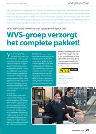 het ONDERNEMERS BELANG 25
DateenbewustekeuzeomsamentewerkenmetSW-bedrijvenzichuitbetaald,bewijstdejarenlangesamenwerkingtussenPostNLPakketten
enWVS-groep.DezesamenwerkingkreegonlangseenvolgendeimpulsvanuiteensplinternieuwdepotinBreda.Tienduizendenpakketten
vinden vanuit deze indrukwekkende locatie hun weg naar klanten in alle hoeken van Brabant. Naast de vestiging in Breda, waar sorteren
endistribuereninééneﬃciënttrajectzijnondergebracht,wordeninNederlandnog17vergelijkbaredepotsgeopend.WVS-groepwerktmet
dertig mensen in de ‘opvoerploeg’ en is op 18 september jl. gestart met het uitrijden van de pakketten vanuit Breda.
PostNL en WVS-groep slaan handen ineen bij opstart nieuw depot in Breda
WVS-groep verzorgt
het complete pakket!
V
oor Shahrzad Winkel-Khalili,
depotmanager PostNL Pakketten in
Breda, was de keuze voor WVS-groep
bijna vanzelfsprekend: “PostNL is één van de
grootste werkgevers in Nederland en heeft
vanuit haar maatschappelijke betrokkenheid
al jaren goede contacten met SW-bedrijven.
Naast Maatschappelijk Verantwoord On-
dernemen kijken we uiteraard wel naar een
goede prijs-kwaliteit verhouding. In het geval
van WVS-groep was ook dit prima in orde”.
Waar de medewerkers van WVS-groep het
sorteren en uitrijden van de pakketten eerst
vanuit de eigen WVS-locatie in Roosendaal
verzorgden, zijn ze vanaf eind juli naar Breda
verhuisd. In alle vroegte vertrekken de dertig
medewerkers om vervolgens in een ochtend
24.000 pakketten ‘op te voeren’. Dit betekent
het plaatsen van de pakketten op het inge-
nieuze stelsel van lopende banden. Behalve
het tempo moet hier tevens de plaats van de
barcode op de pakketten secuur in de gaten
worden gehouden.
Spannende start
Een nieuwe omgeving, nieuwe collega’s
en nieuwe werkzaamheden; voor iedere
medewerker is zo’n verandering van werk
en locatie spannend en dat geldt zeker voor
de WVS-medewerkers. Waar vele bedrijven
die samenwerken met WVS-groep de hoge
motivatie en standvastigheid van deze
groep medewerkers onderschrijven, is het
ook bekend dat de start altijd wat extra
aandacht verdient. PostNL Pakketten liet
zien het maatschappelijk ondernemerschap
serieus te nemen en had hier dus rekening
mee gehouden: “We zijn begonnen met een
eigen opleidingsteam dat intensief aan de
slag ging met de WVS-groep mensen. Met
beeldmateriaal en duidelijke voorbeelden
hebben we de medewerkers goed voorbereid
op de werkzaamheden.” aldus Shahrzad.
Enthousiast team
Door de goede voorbereiding van beide
partijen was er geen sprake van een valse start.
Integendeel, de vereiste aantallen werden
direct al behaald. De dertig medewerkers
van WVS-groep zijn afkomstig van verschil-
lende interne afdelingen en zijn door strakke
sturing op arbeidsontwikkeling allemaal
voorbereid op het werken buiten de muren
van de organisatie. Vanaf 18 september heeft
WVS-groep een groot deel van het sorteer- en
distribueerproces zelf in handen gekregen,
toen de chauffeurs van WVS-groep zich bij
hun collega’s van de opvoerploeg in Breda
voegden. Aan de ene kant van de immense
hal staan dan de collega’s die de pakketten
sorteren en opvoeren en aan de andere kant
de chauffeurs die hun bussen inladen om alle
pakketten daarna in de regio te bezorgen.
Niet alleen de medewerkers van WVS-groep en
de werkleiding zijn trots op de verrichtingen
van de opvoerploeg. Ook René de Krom, die
als Senior Procesmanager Parcels van Post NL
Pakketten al jaren intensief contact heeft met
WVS-groep, is trots: “Ik ben erg blij dat we onze
samenwerking hebben voortgezet en er op
een zeer korte termijn zo’n enthousiast team
op de been is gebracht”.
BedrijfsreportageTekst: Hans Jorg van Broekhoven • Fotografie: Nico de Beer
WVS-groep
Bosstraat 81, 4704 RL Roosendaal
Postbus 1130, 4700 BC Roosendaal
T 0165 - 59 65 55
verkoop@wvsgroep.nl
www.wvsgroep.nl
 