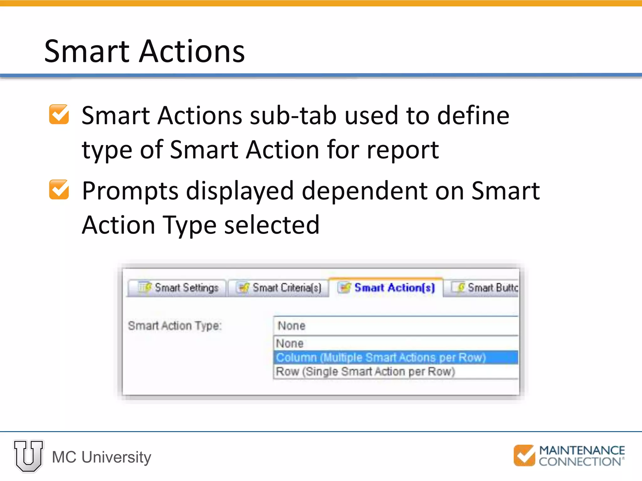 MC University
Smart Actions sub-tab used to define
type of Smart Action for report
Prompts displayed dependent on Smart
Action Type selected
Smart Actions
 