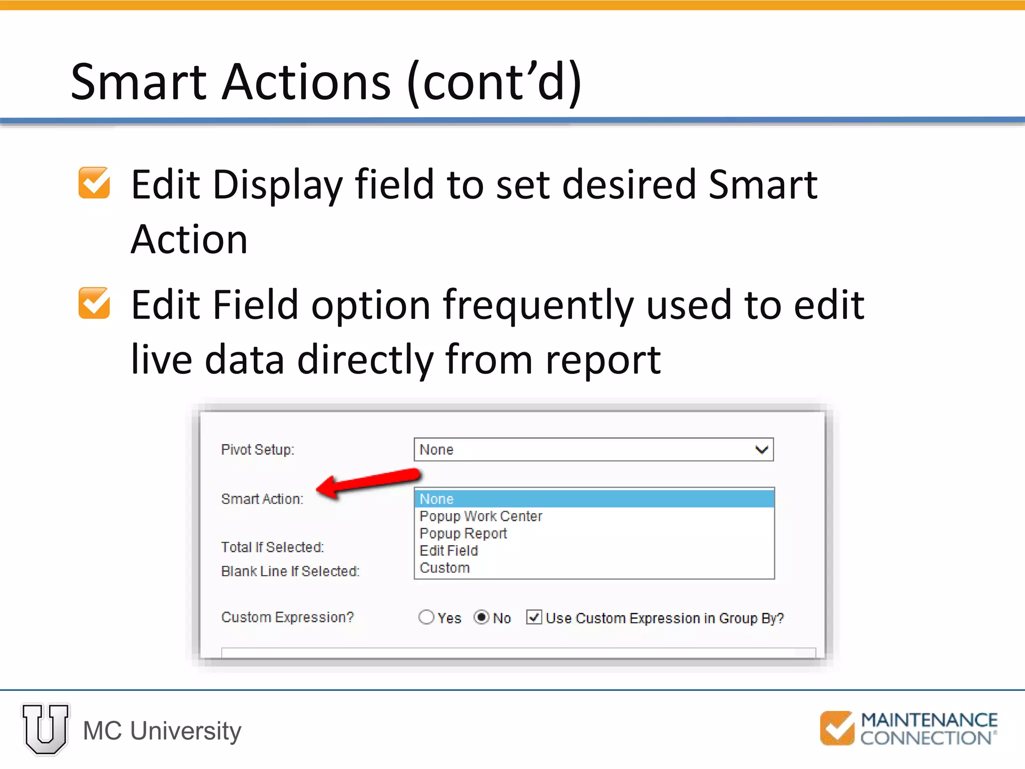 MC University
Edit Display field to set desired Smart
Action
Edit Field option frequently used to edit
live data directly from report
Smart Actions (cont’d)
 