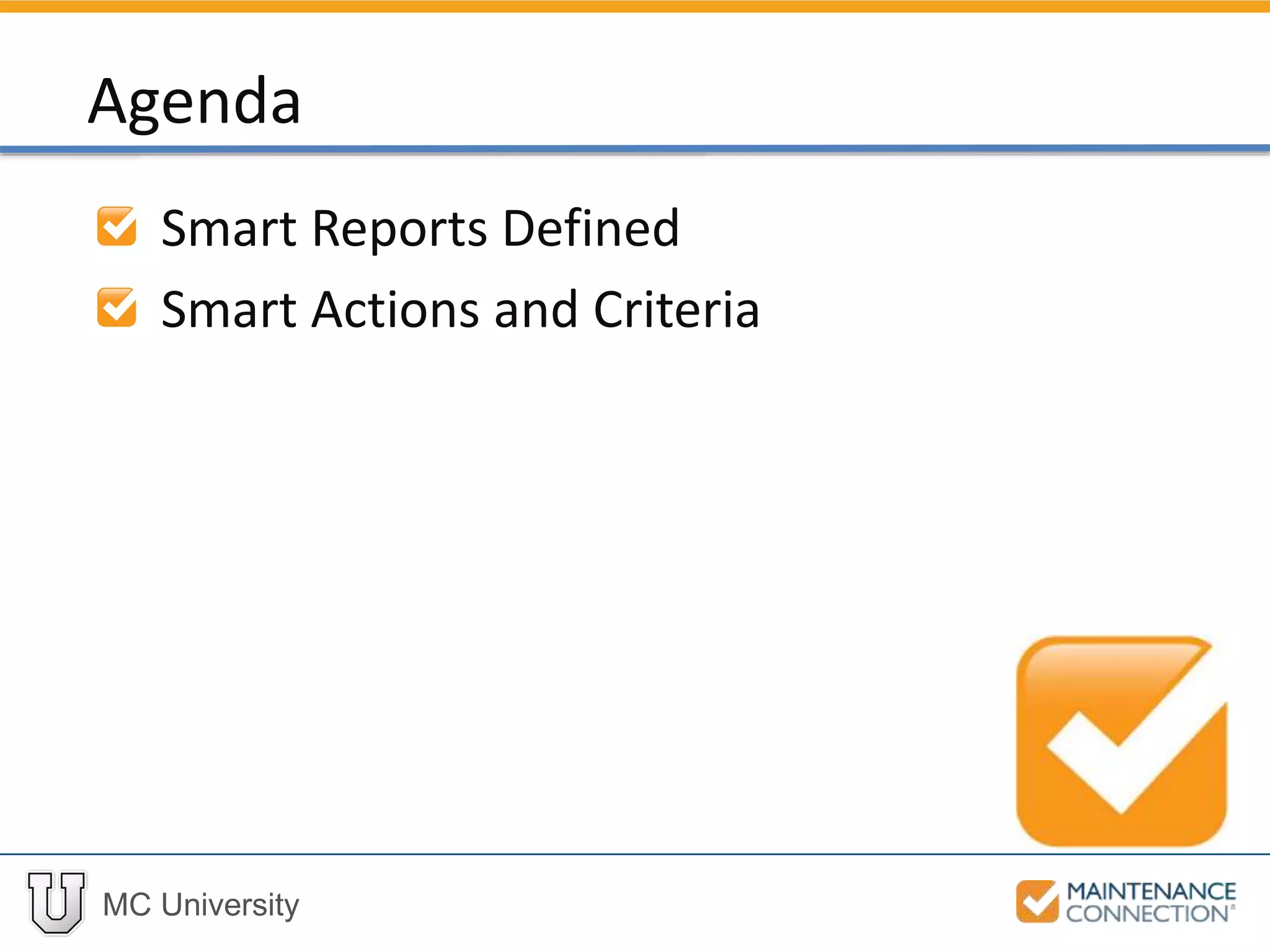 MC University
Smart Reports Defined
Smart Actions and Criteria
Agenda
 
