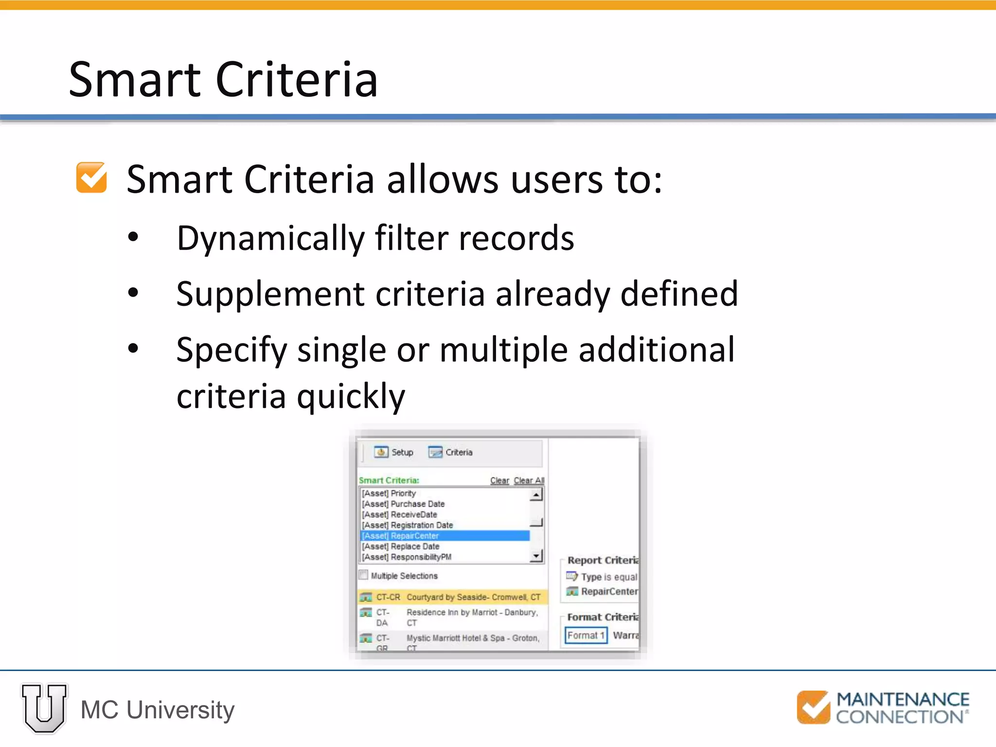 MC University
Smart Criteria allows users to:
• Dynamically filter records
• Supplement criteria already defined
• Specify single or multiple additional
criteria quickly
Smart Criteria
 