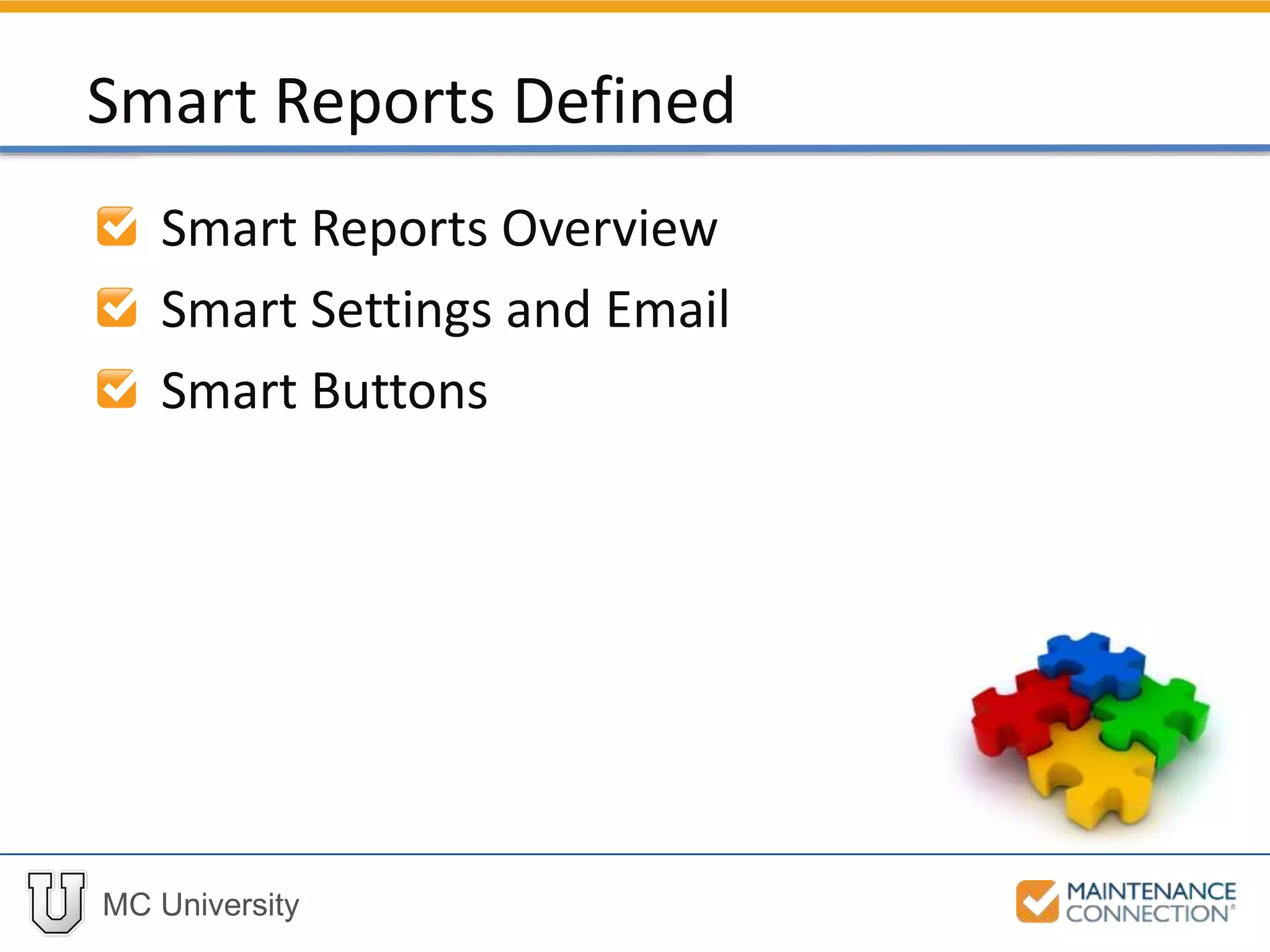 MC University
Smart Reports Overview
Smart Settings and Email
Smart Buttons
Smart Reports Defined
 