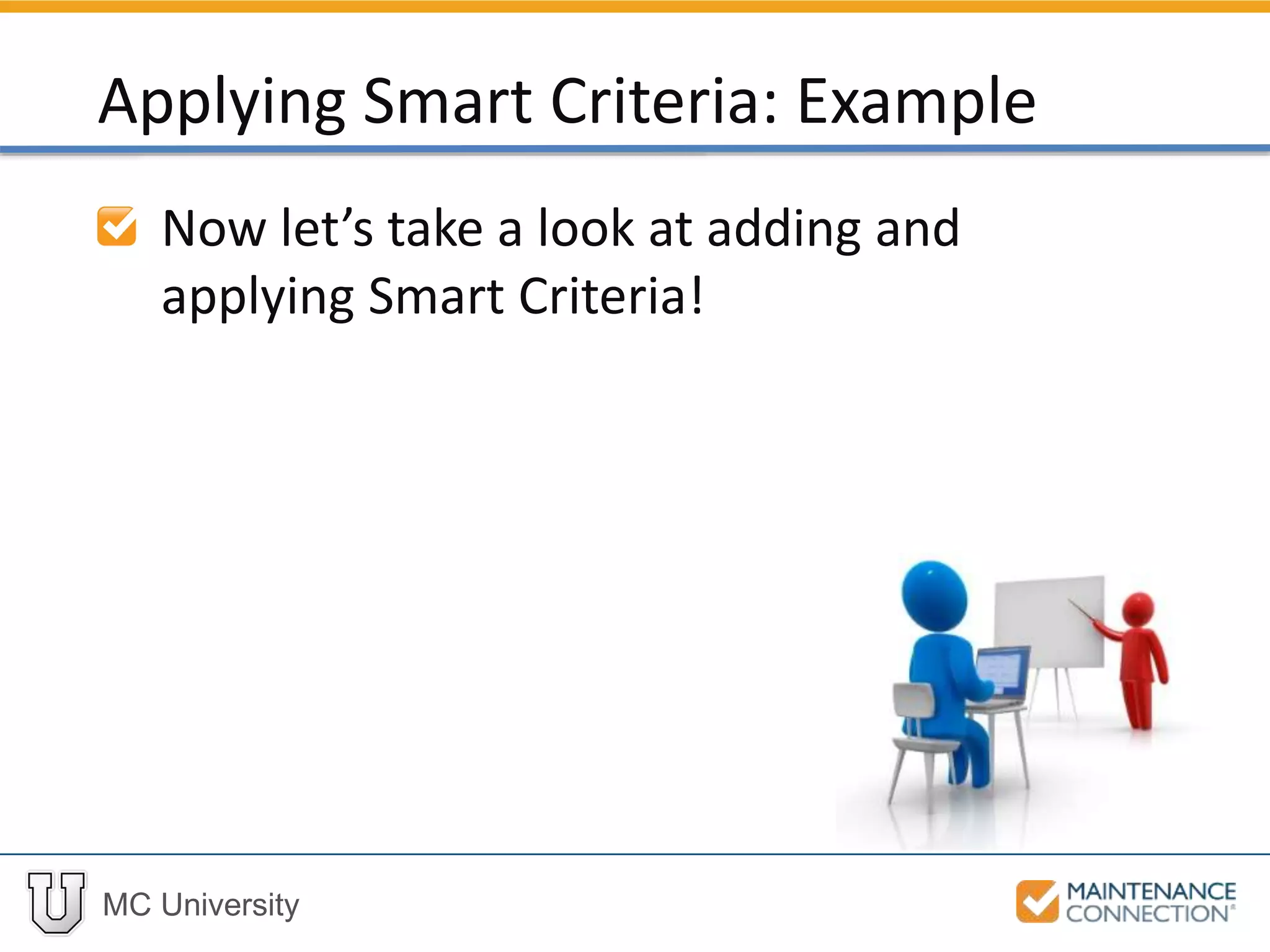 MC University
Now let’s take a look at adding and
applying Smart Criteria!
Applying Smart Criteria: Example
 