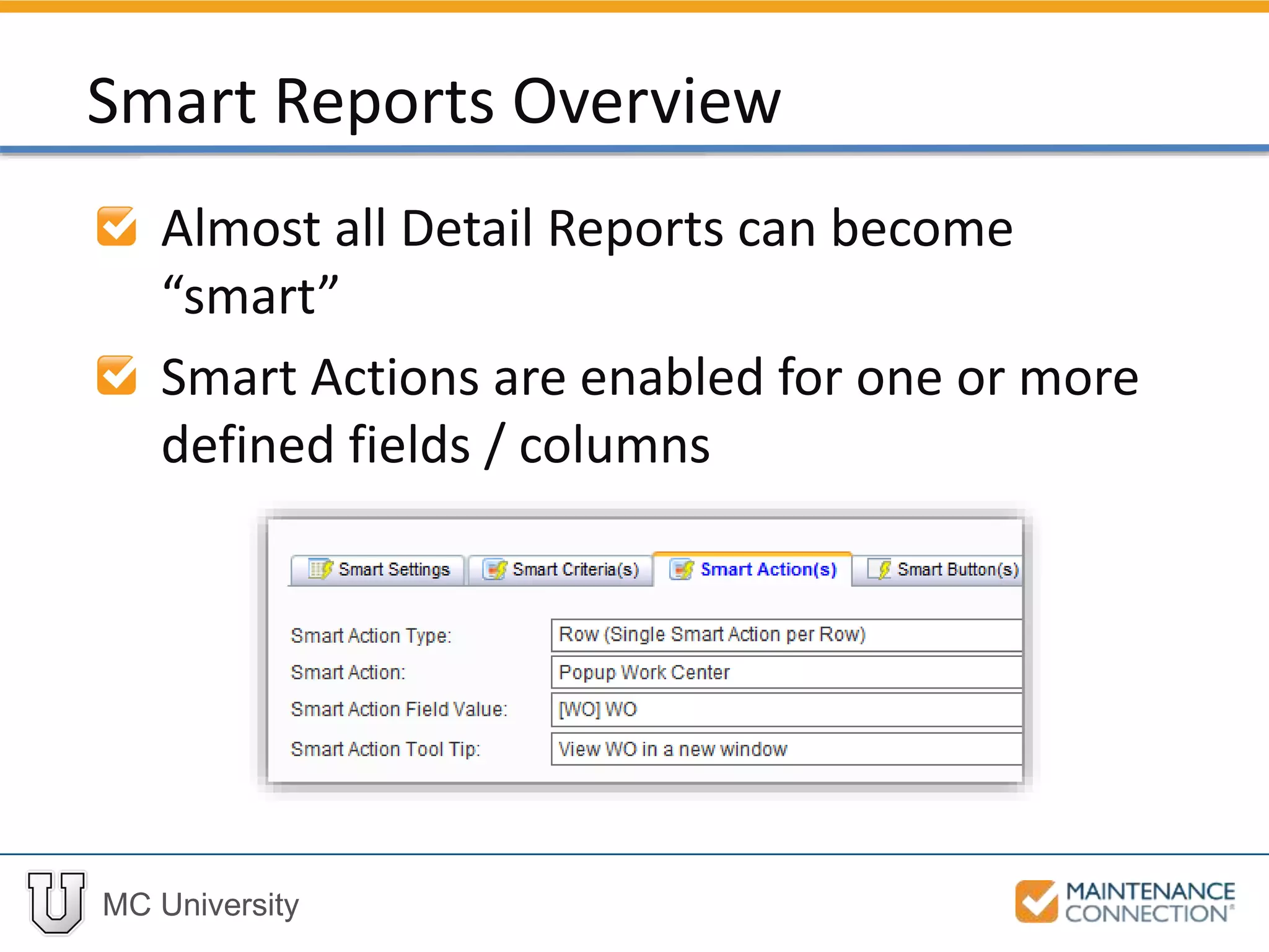 MC University
Almost all Detail Reports can become
“smart”
Smart Actions are enabled for one or more
defined fields / columns
Smart Reports Overview
 