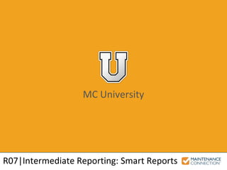 MC University
R07|Intermediate Reporting: Smart Reports
 