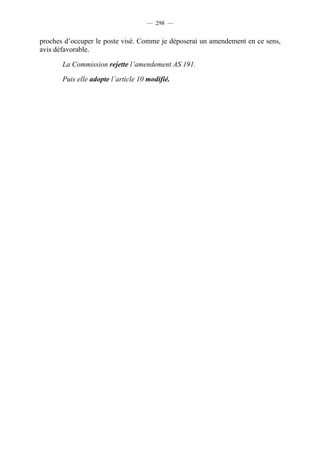 — 298 —


proches d’occuper le poste visé. Comme je déposerai un amendement en ce sens,
avis défavorable.

       La Commission rejette l’amendement AS 191.

       Puis elle adopte l’article 10 modifié.
 