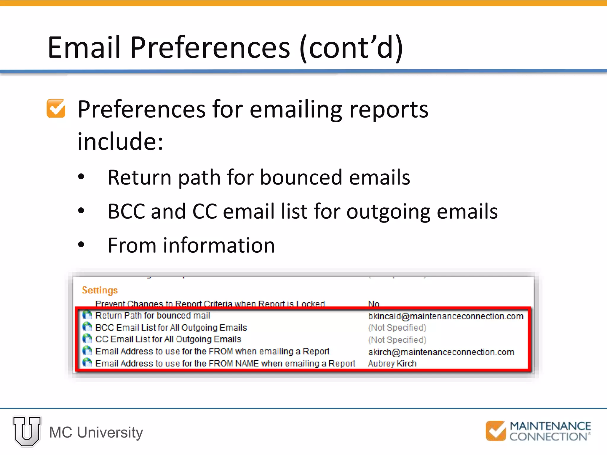 MC University
Preferences for emailing reports
include:
• Return path for bounced emails
• BCC and CC email list for outgoing emails
• From information
Email Preferences (cont’d)
 