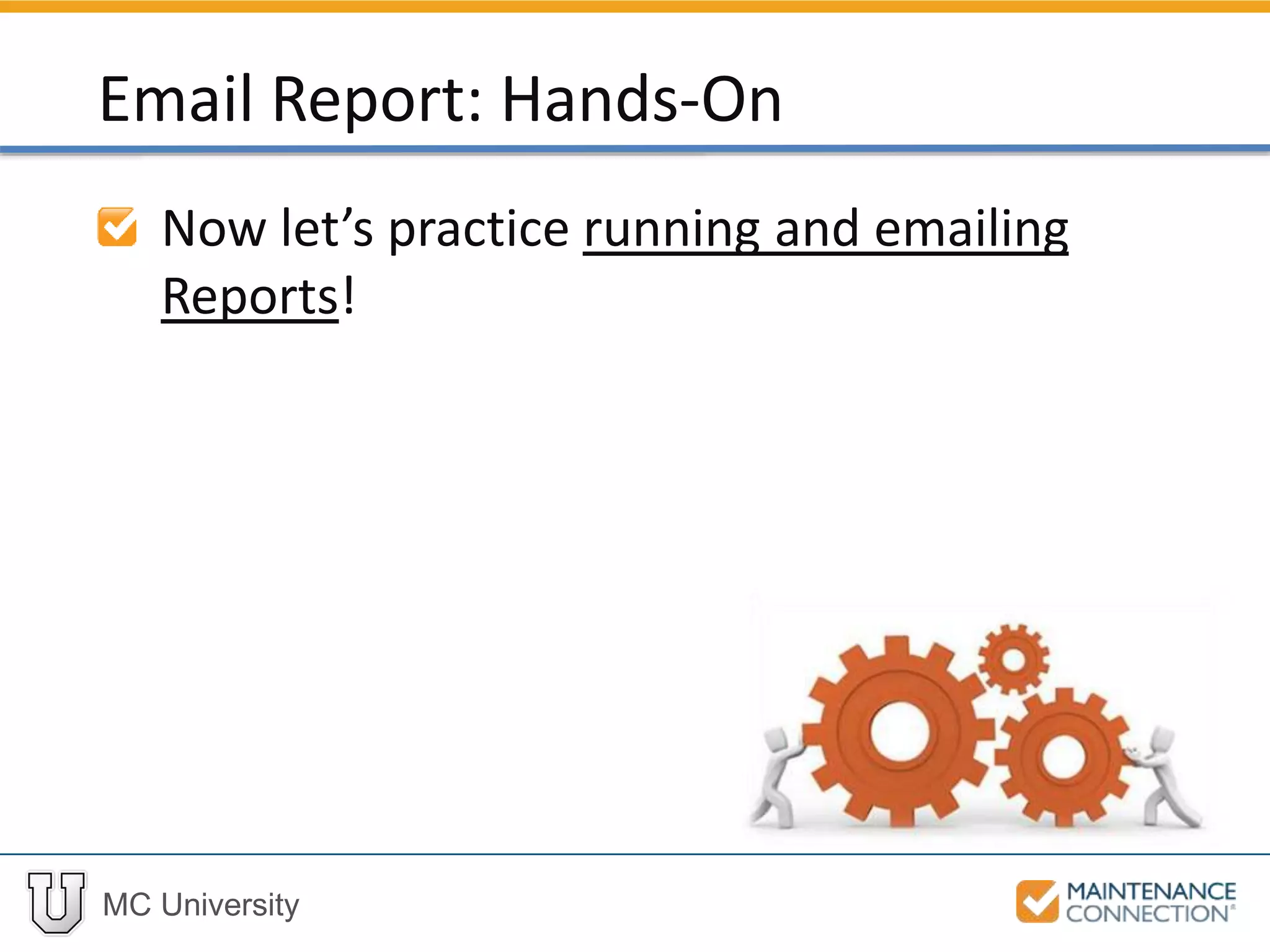 MC University
Now let’s practice running and emailing
Reports!
Email Report: Hands-On
 