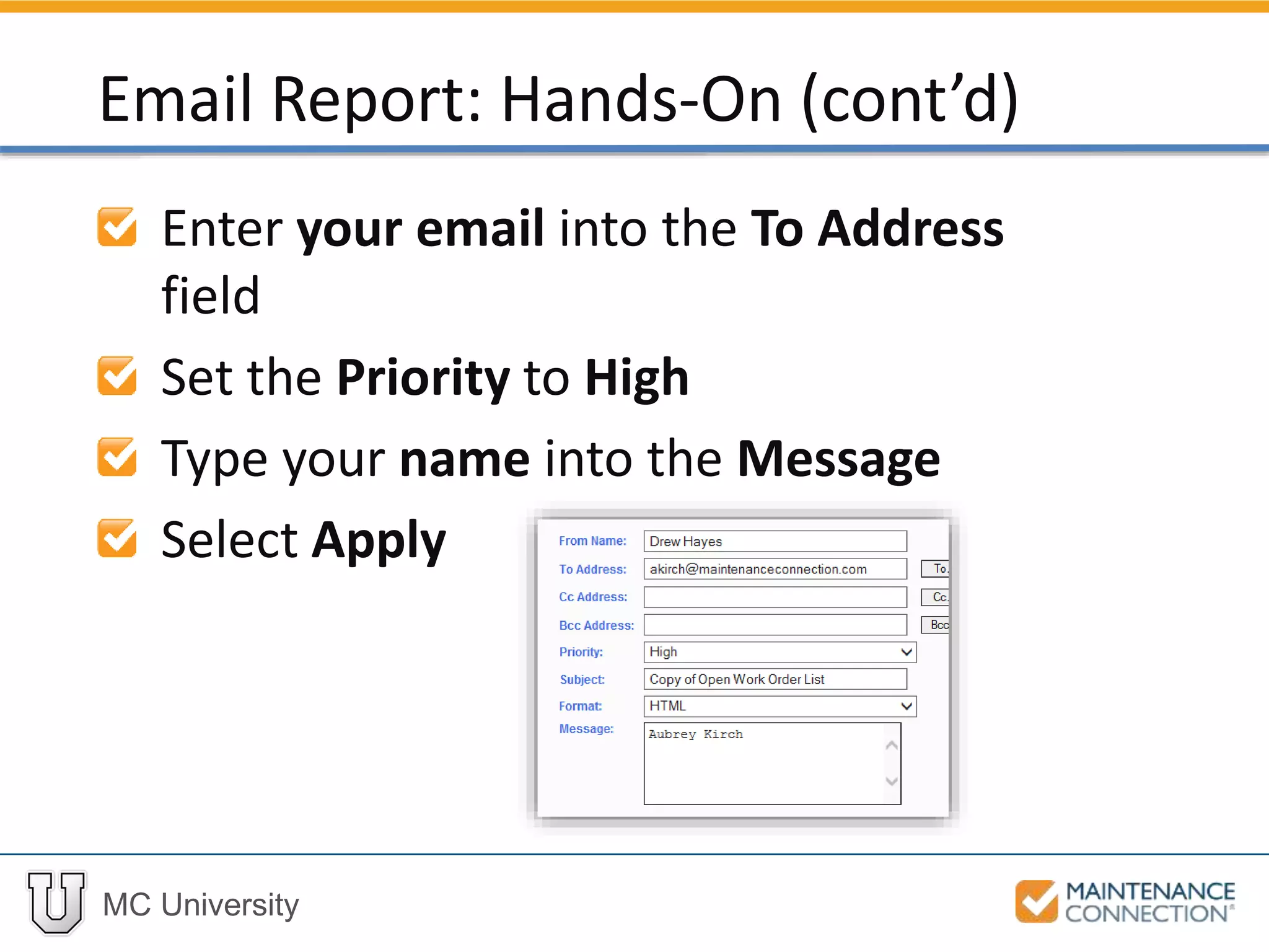 MC University
Enter your email into the To Address
field
Set the Priority to High
Type your name into the Message
Select Apply
Email Report: Hands-On (cont’d)
 