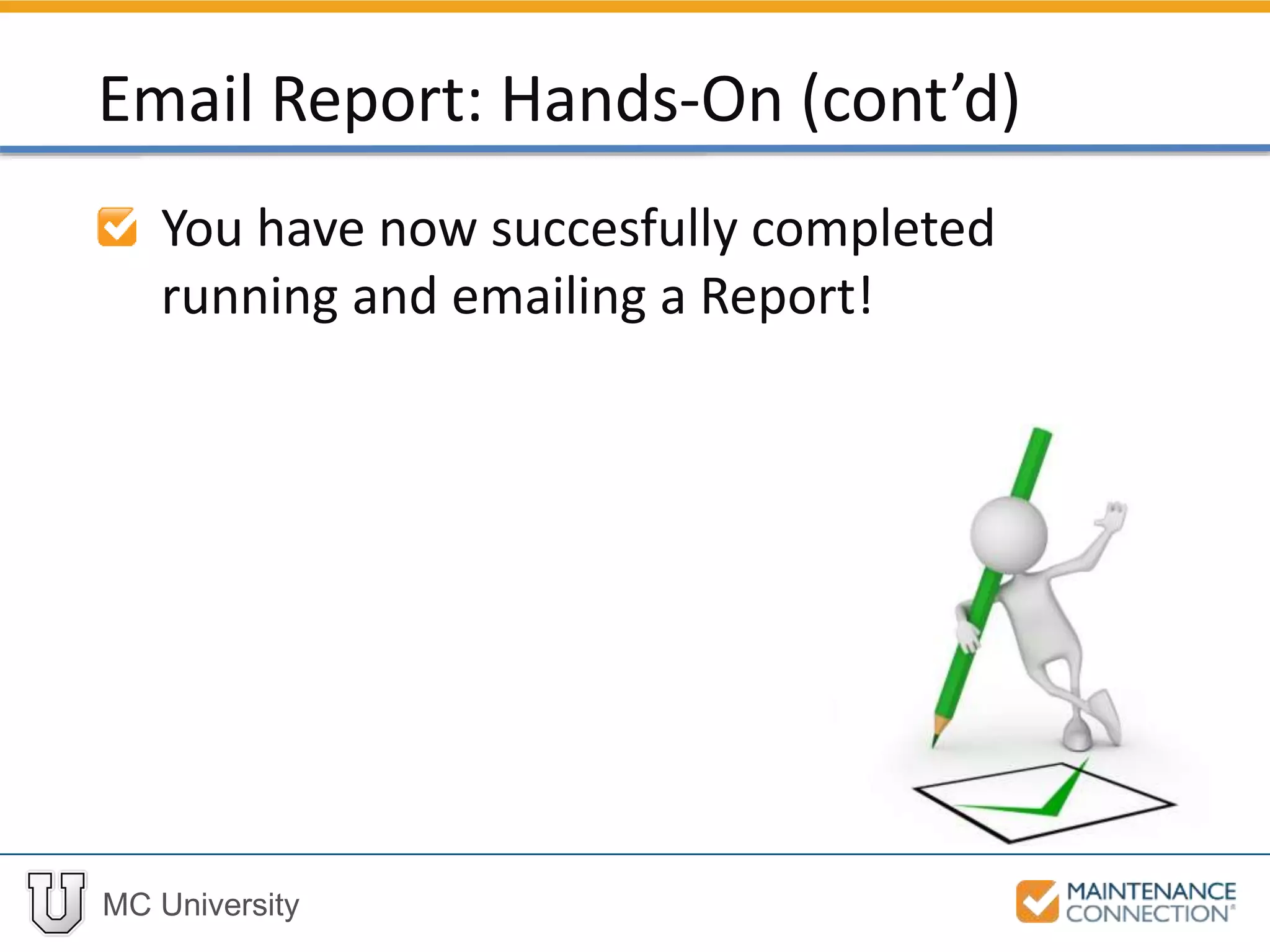 MC University
You have now succesfully completed
running and emailing a Report!
Email Report: Hands-On (cont’d)
 
