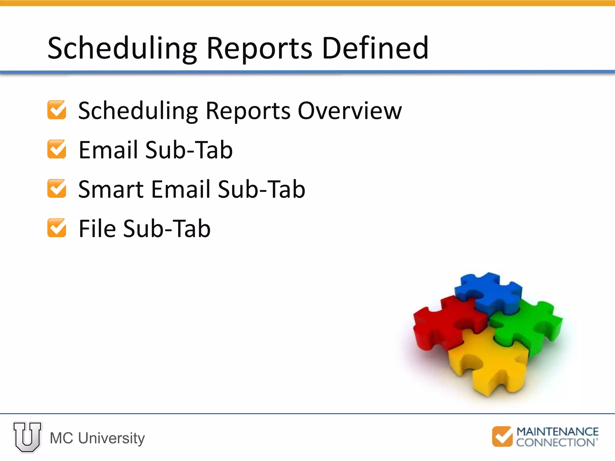 MC University
Scheduling Reports Overview
Email Sub-Tab
Smart Email Sub-Tab
File Sub-Tab
Scheduling Reports Defined
 