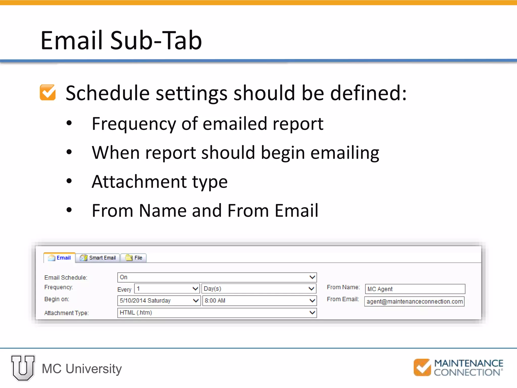 MC University
Schedule settings should be defined:
• Frequency of emailed report
• When report should begin emailing
• Attachment type
• From Name and From Email
Email Sub-Tab
 