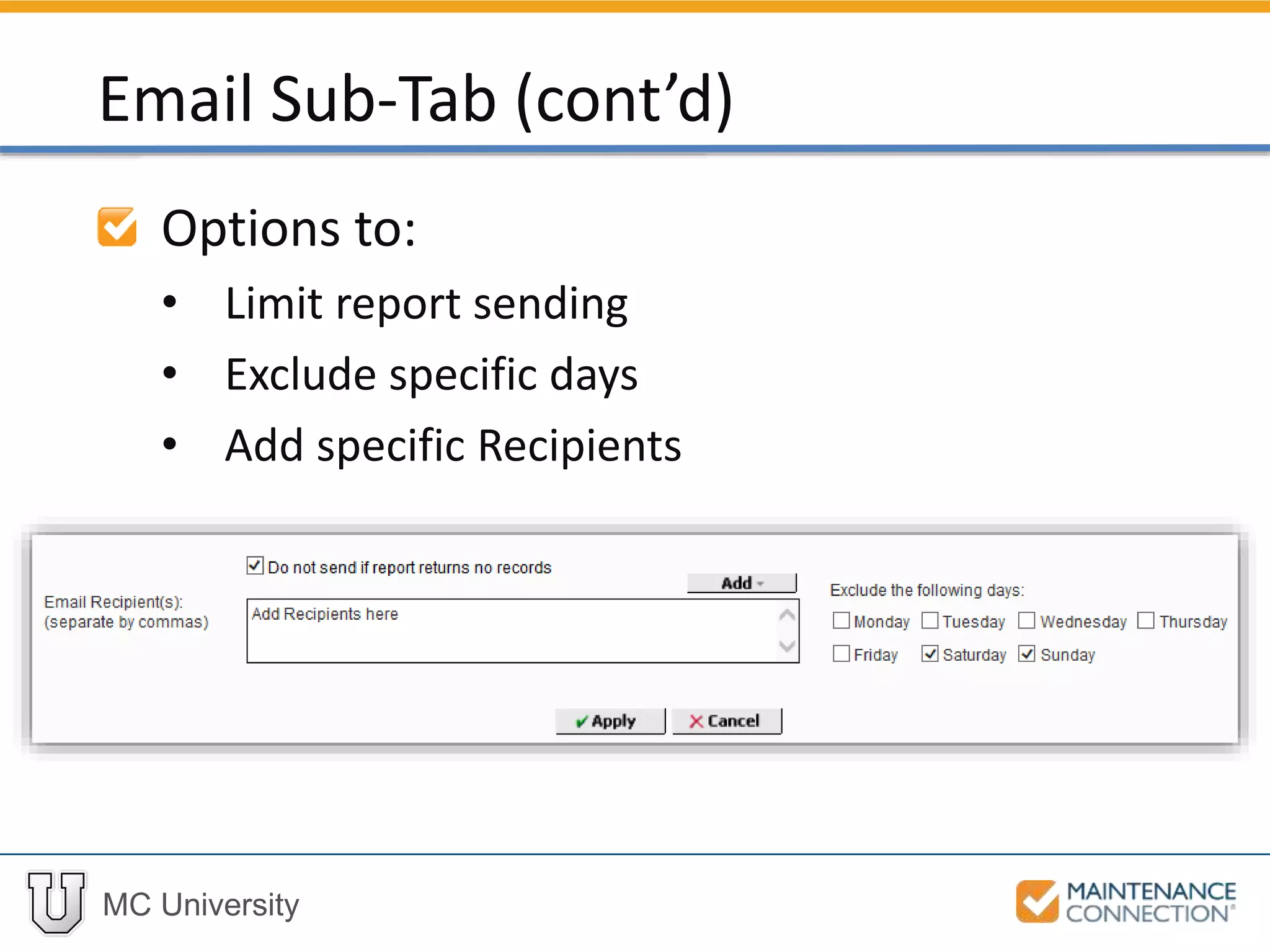 MC University
Options to:
• Limit report sending
• Exclude specific days
• Add specific Recipients
Email Sub-Tab (cont’d)
 