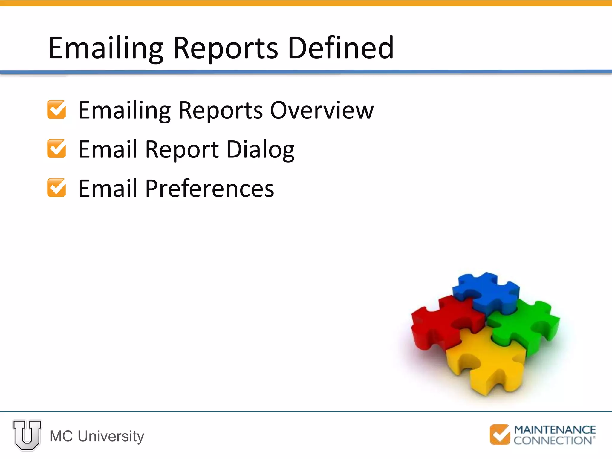 MC University
Emailing Reports Overview
Email Report Dialog
Email Preferences
Emailing Reports Defined
 