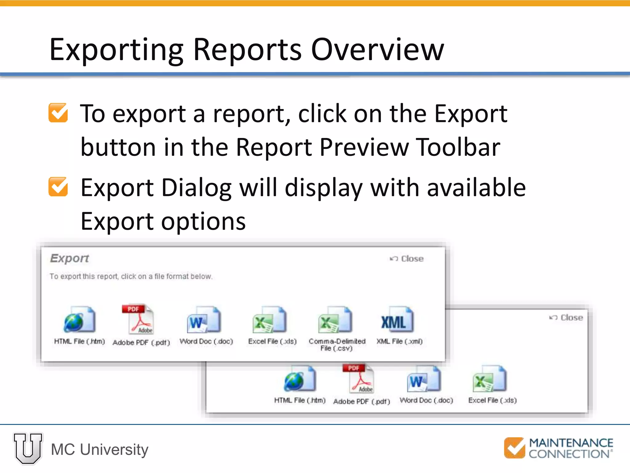MC University
To export a report, click on the Export
button in the Report Preview Toolbar
Export Dialog will display with available
Export options
Exporting Reports Overview
 