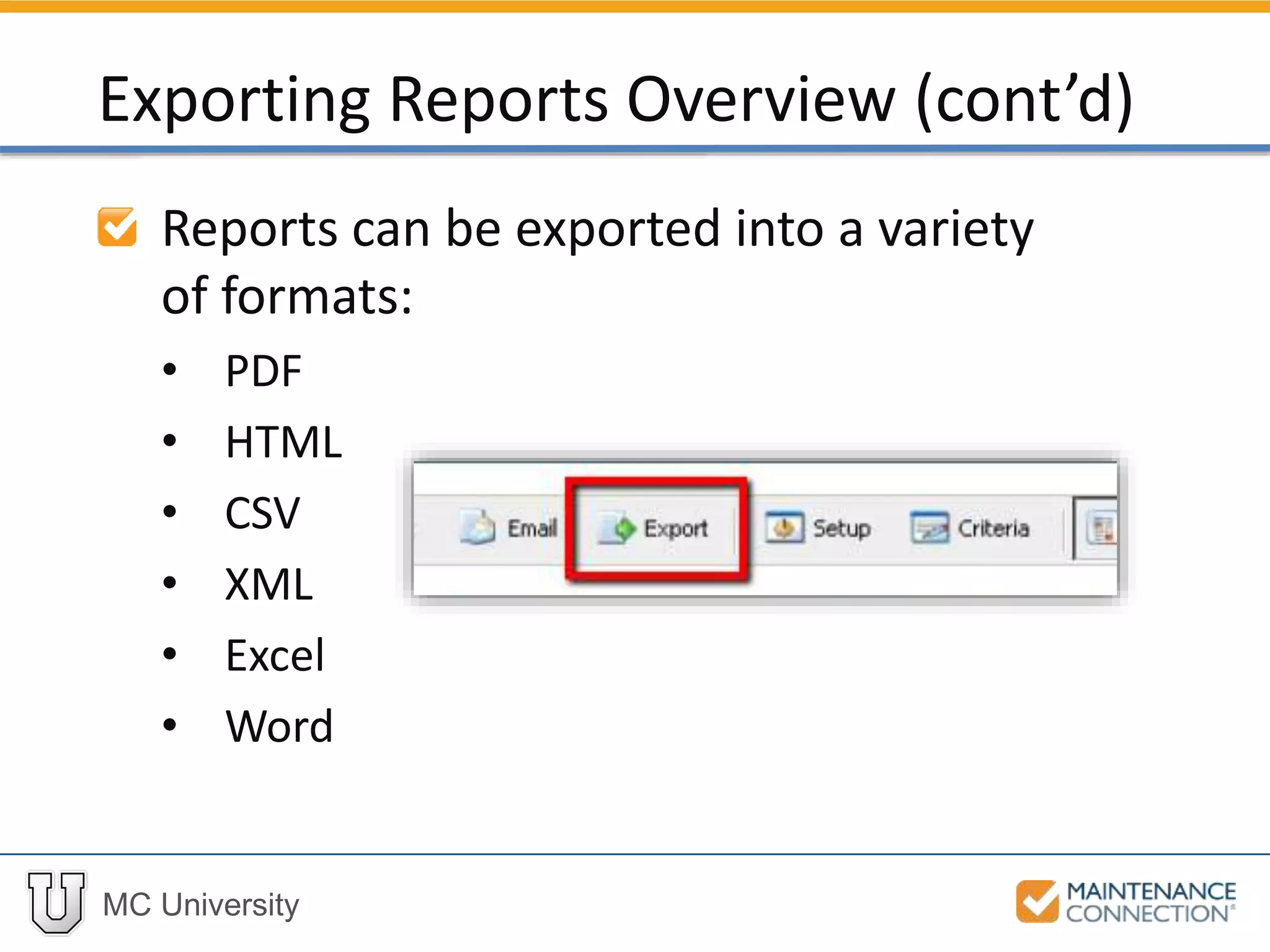MC University
Reports can be exported into a variety
of formats:
• PDF
• HTML
• CSV
• XML
• Excel
• Word
Exporting Reports Overview (cont’d)
 