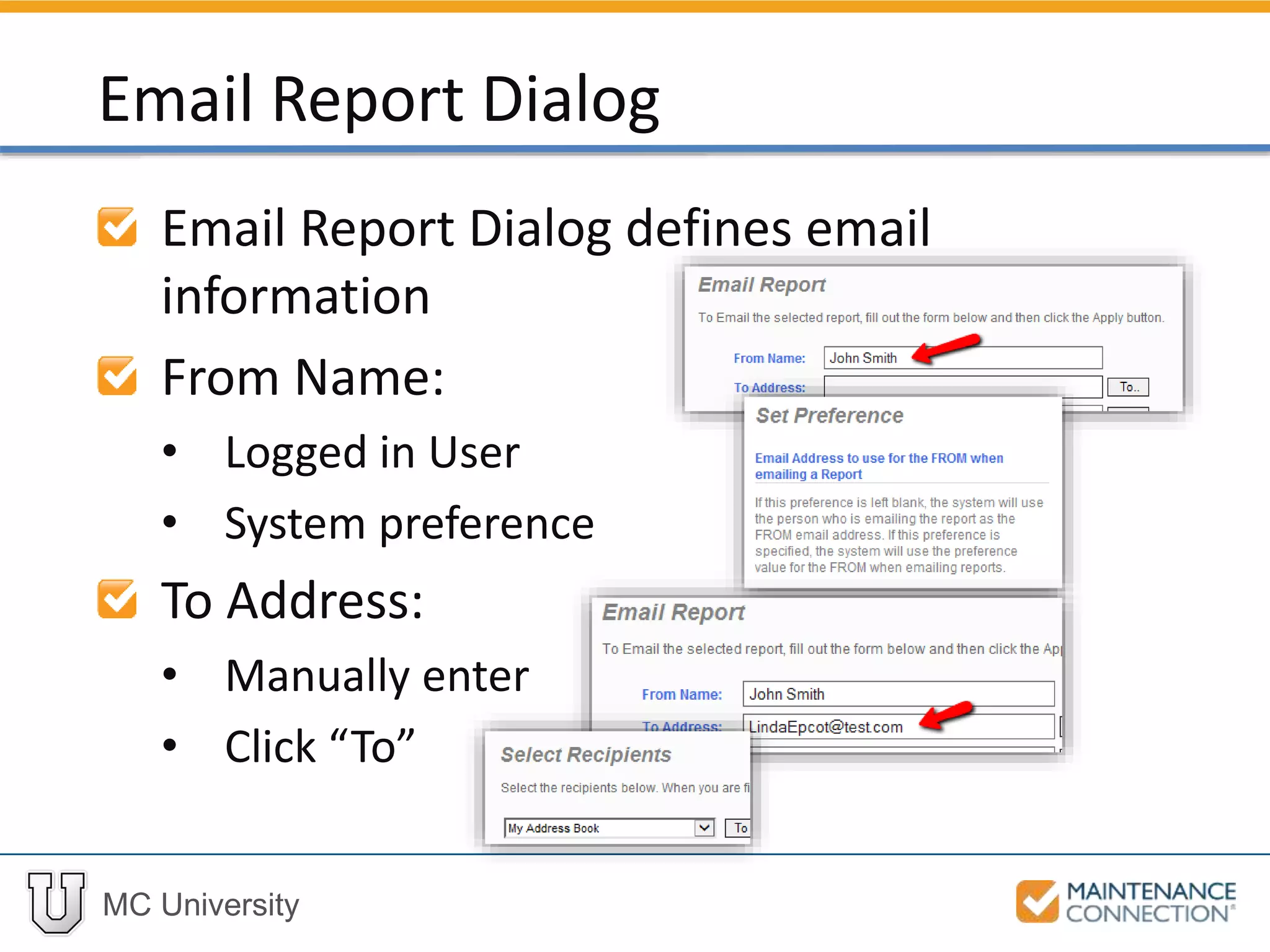 MC University
Email Report Dialog defines email
information
From Name:
• Logged in User
• System preference
To Address:
• Manually enter
• Click “To”
Email Report Dialog
 