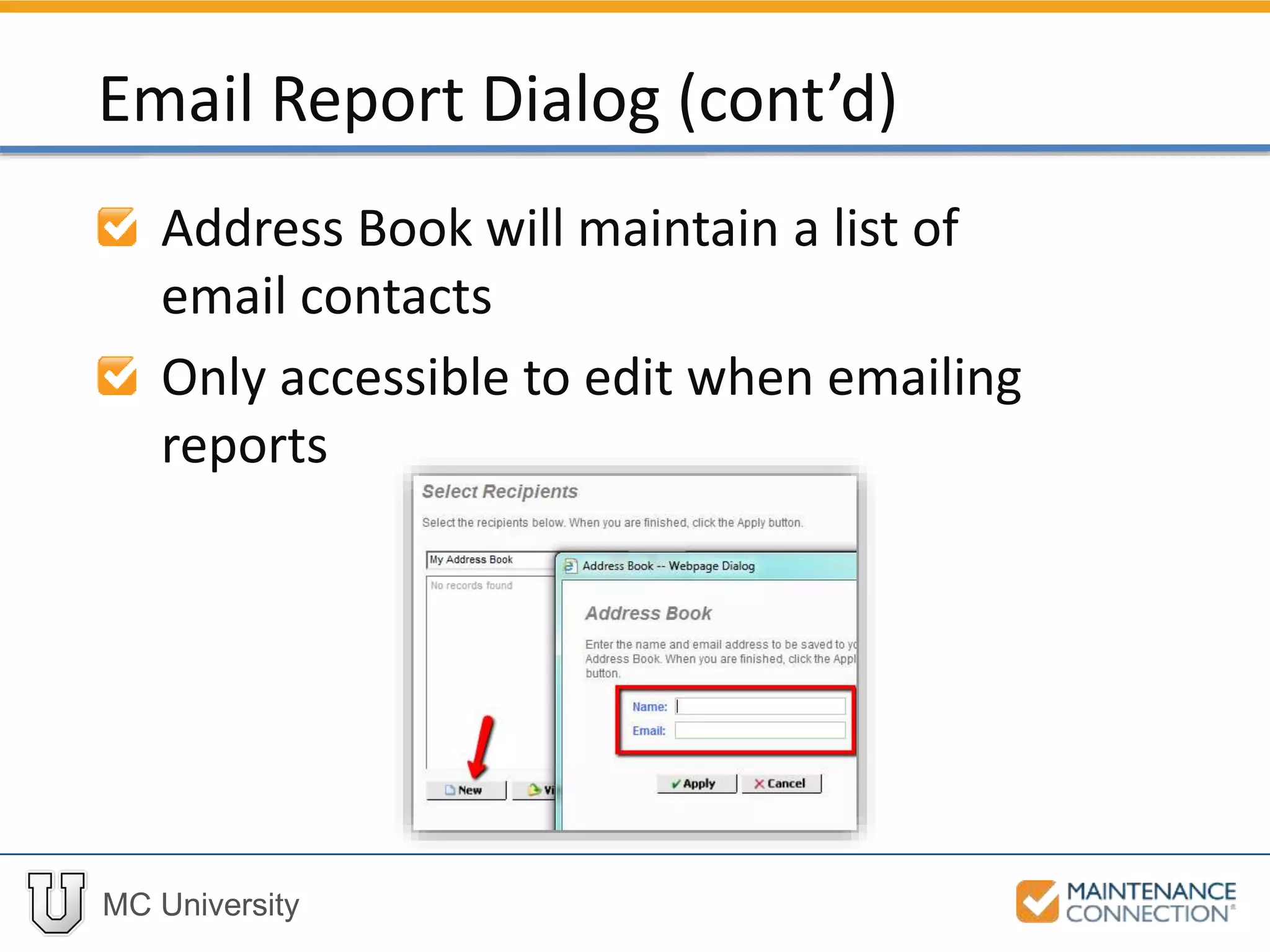 MC University
Address Book will maintain a list of
email contacts
Only accessible to edit when emailing
reports
Email Report Dialog (cont’d)
 