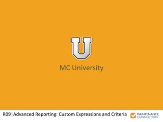MC University
R09|Advanced Reporting: Custom Expressions and Criteria
 