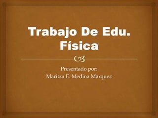 Presentado por:
Maritza E. Medina Marquez
 